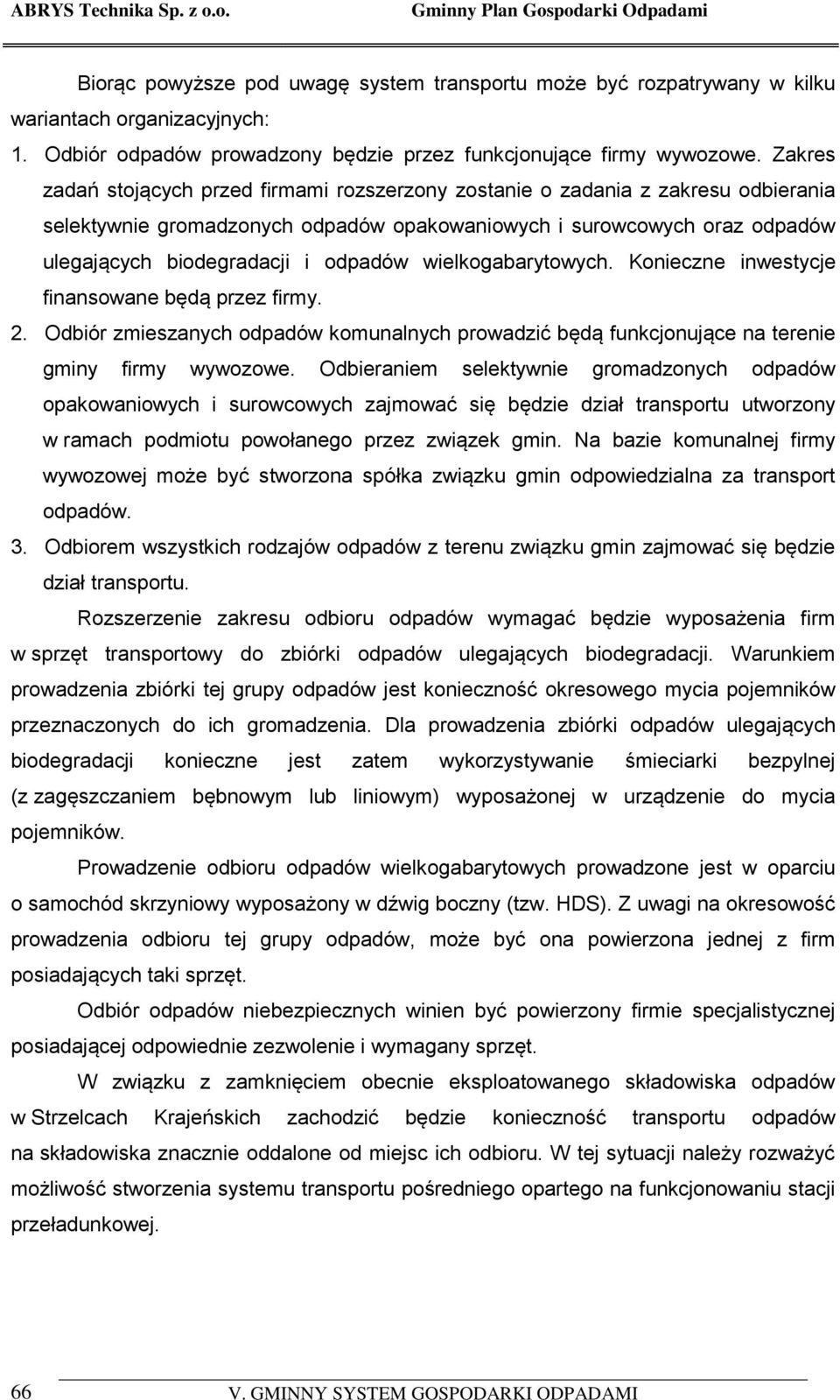 wielkogabarytowych. Konieczne inwestycje finansowane będą przez firmy. 2. Odbiór zmieszanych odpadów komunalnych prowadzić będą funkcjonujące na terenie gminy firmy wywozowe.