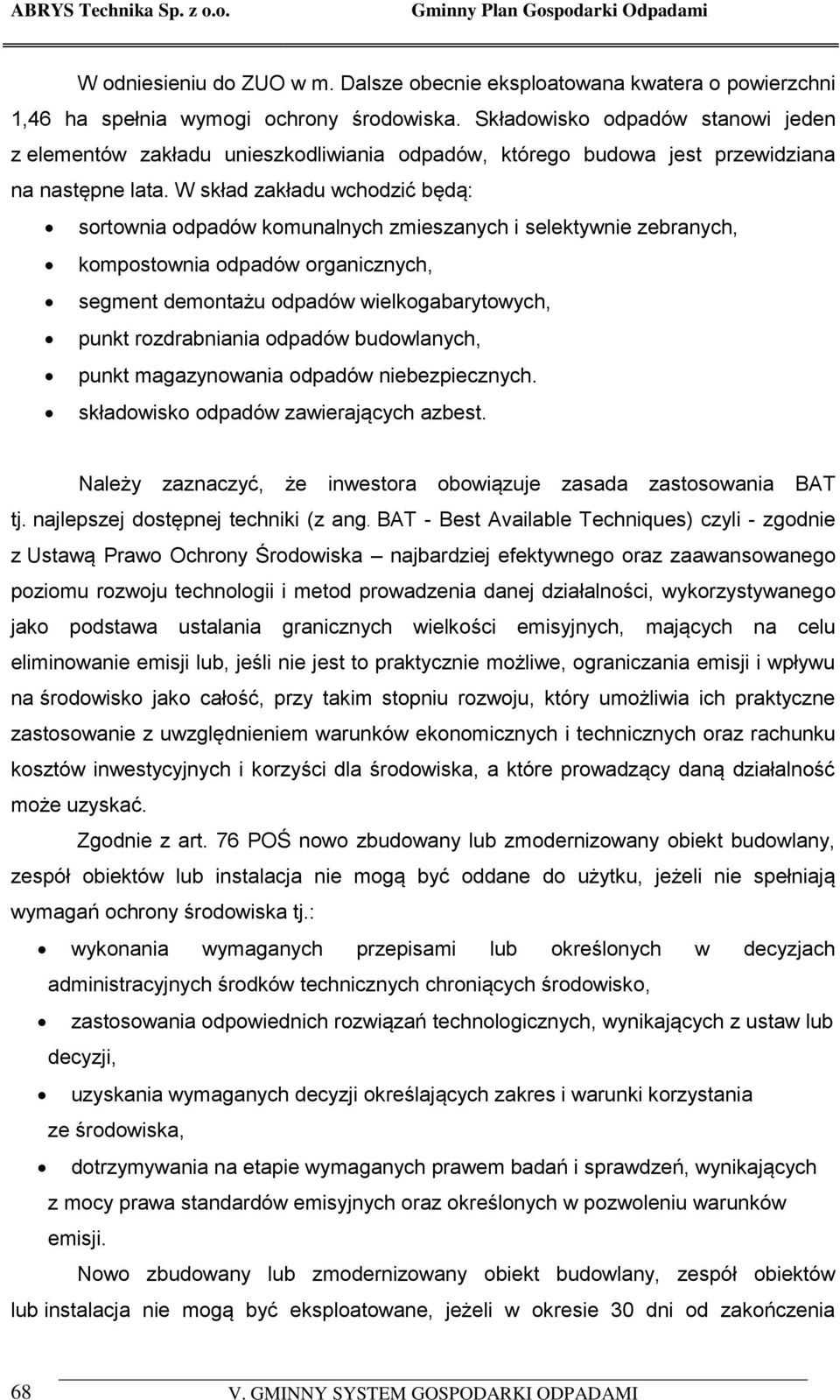 W skład zakładu wchodzić będą: sortownia odpadów komunalnych zmieszanych i selektywnie zebranych, kompostownia odpadów organicznych, segment demontażu odpadów wielkogabarytowych, punkt rozdrabniania