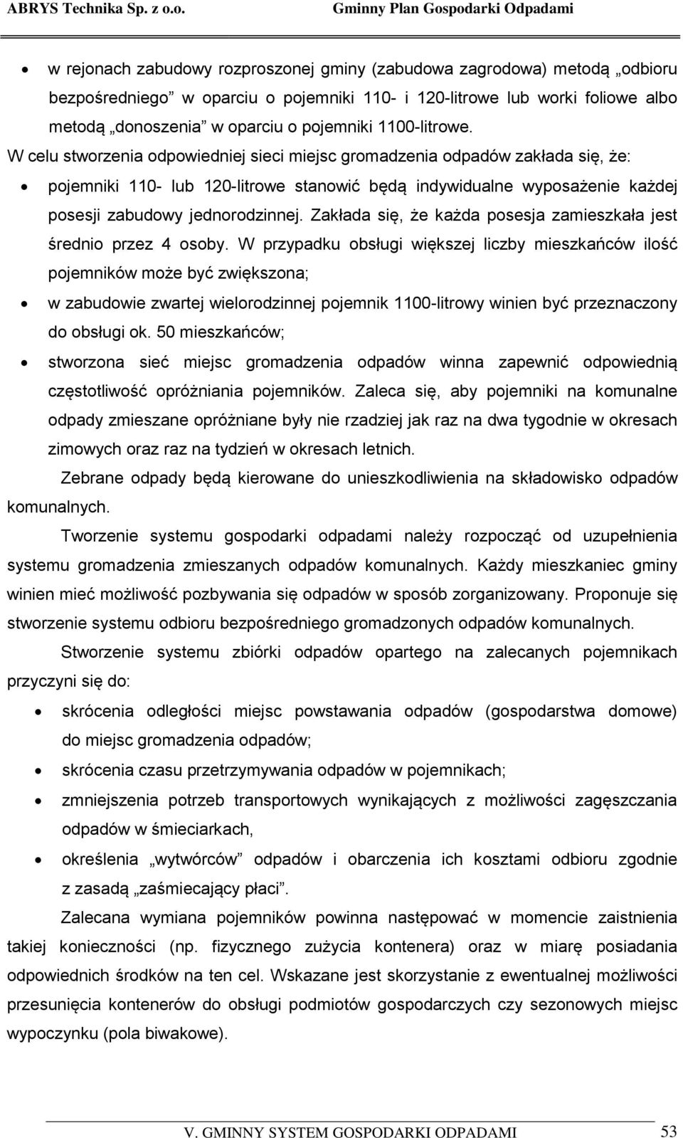 W celu stworzenia odpowiedniej sieci miejsc gromadzenia odpadów zakłada się, że: pojemniki 110- lub 120-litrowe stanowić będą indywidualne wyposażenie każdej posesji zabudowy jednorodzinnej.