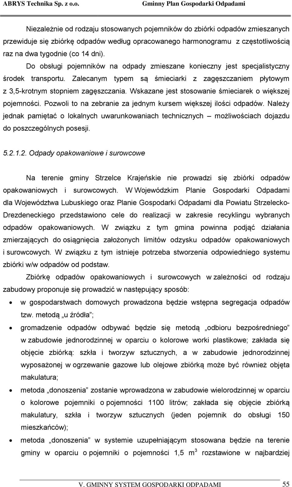 Wskazane jest stosowanie śmieciarek o większej pojemności. Pozwoli to na zebranie za jednym kursem większej ilości odpadów.