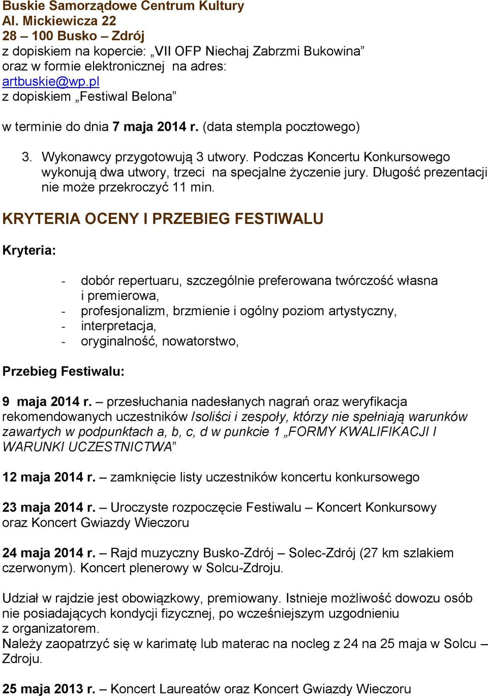 Podczas Koncertu Konkursowego wykonują dwa utwory, trzeci na specjalne życzenie jury. Długość prezentacji nie może przekroczyć 11 min.