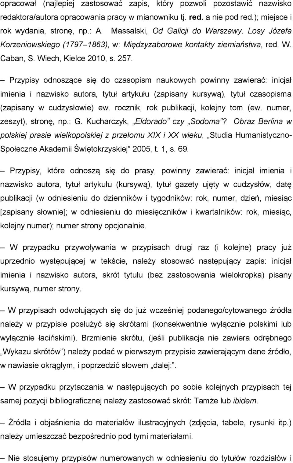 Przypisy odnoszące się do czasopism naukowych powinny zawierać: inicjał imienia i nazwisko autora, tytuł artykułu (zapisany kursywą), tytuł czasopisma (zapisany w cudzysłowie) ew.