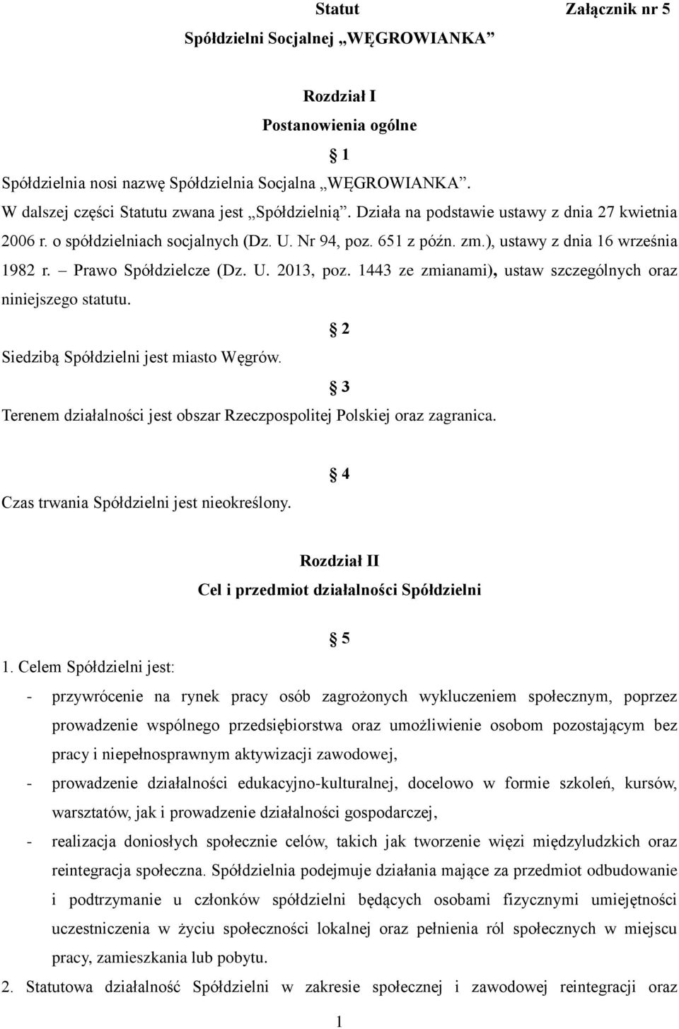 1443 ze zmianami), ustaw szczególnych oraz niniejszego statutu. 2 Siedzibą Spółdzielni jest miasto Węgrów. 3 Terenem działalności jest obszar Rzeczpospolitej Polskiej oraz zagranica.