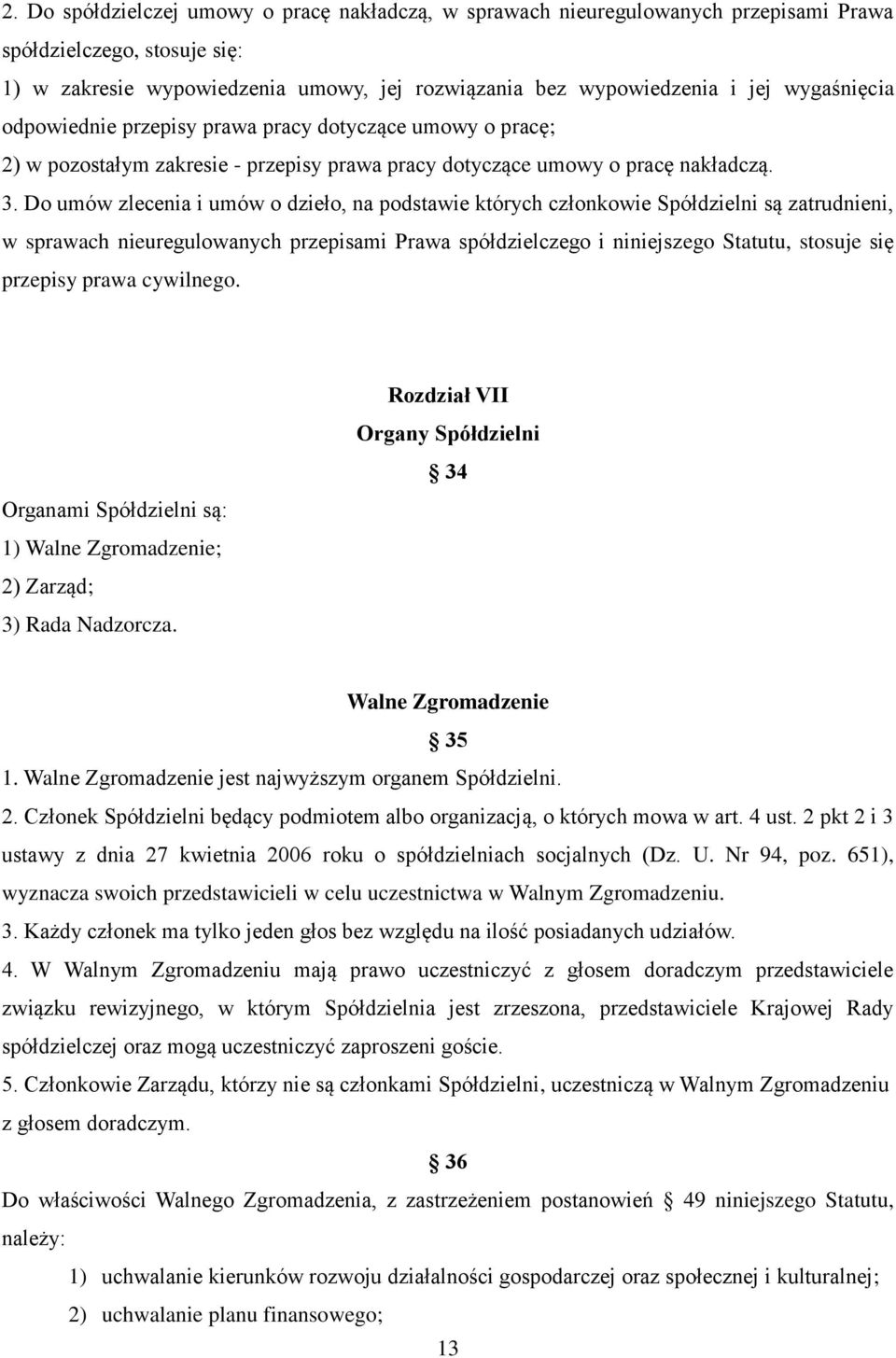 Do umów zlecenia i umów o dzieło, na podstawie których członkowie Spółdzielni są zatrudnieni, w sprawach nieuregulowanych przepisami Prawa spółdzielczego i niniejszego Statutu, stosuje się przepisy