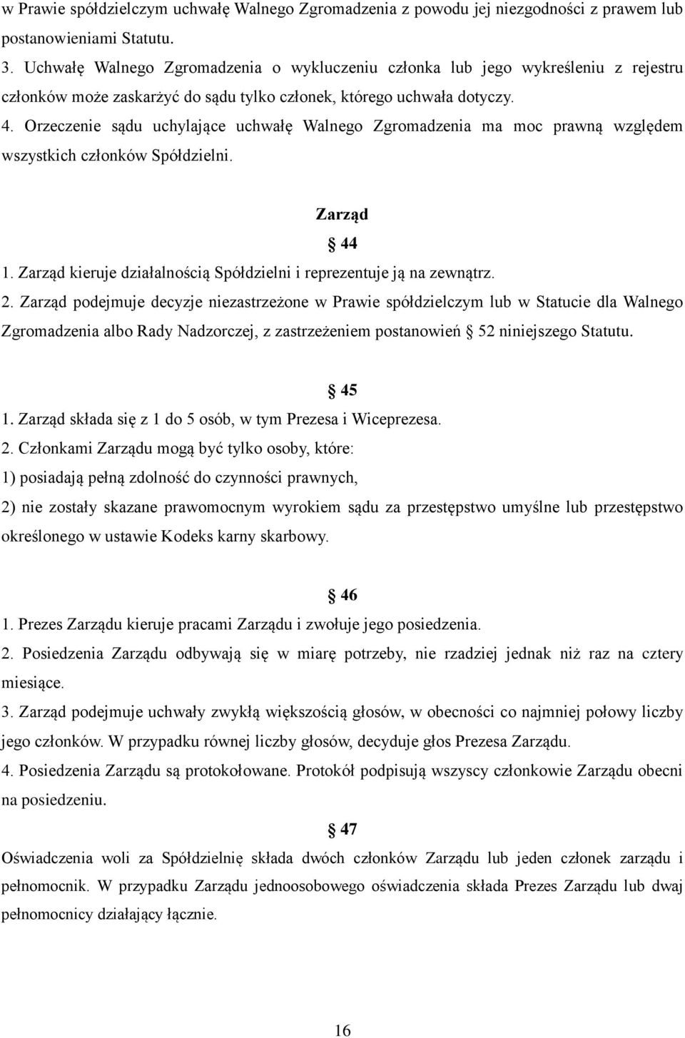 Orzeczenie sądu uchylające uchwałę Walnego Zgromadzenia ma moc prawną względem wszystkich członków Spółdzielni. Zarząd 44 1. Zarząd kieruje działalnością Spółdzielni i reprezentuje ją na zewnątrz. 2.