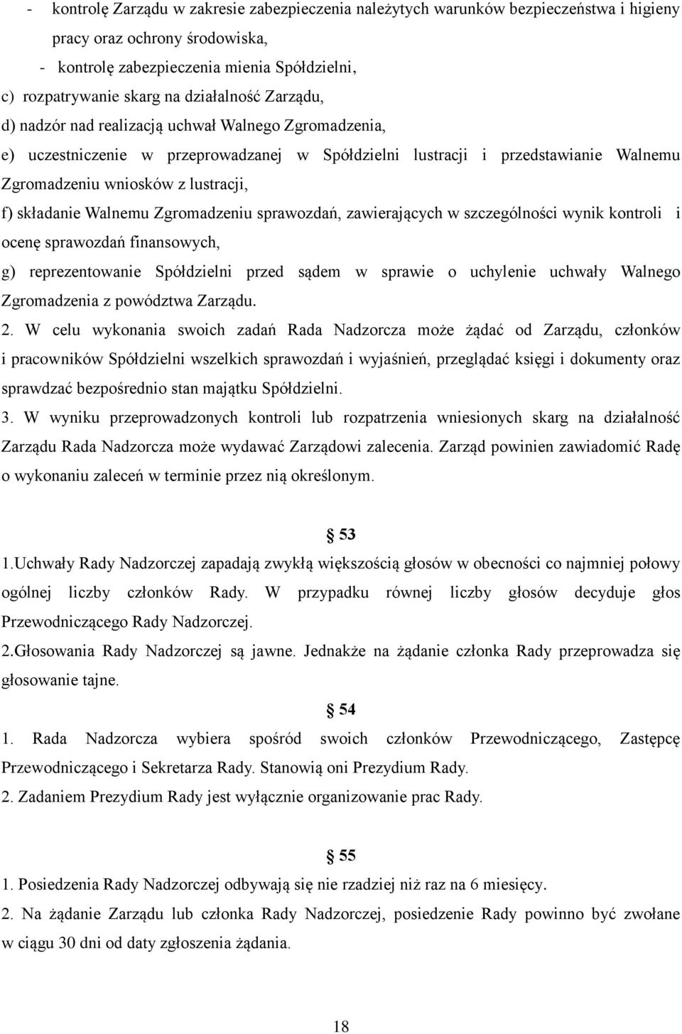 składanie Walnemu Zgromadzeniu sprawozdań, zawierających w szczególności wynik kontroli i ocenę sprawozdań finansowych, g) reprezentowanie Spółdzielni przed sądem w sprawie o uchylenie uchwały