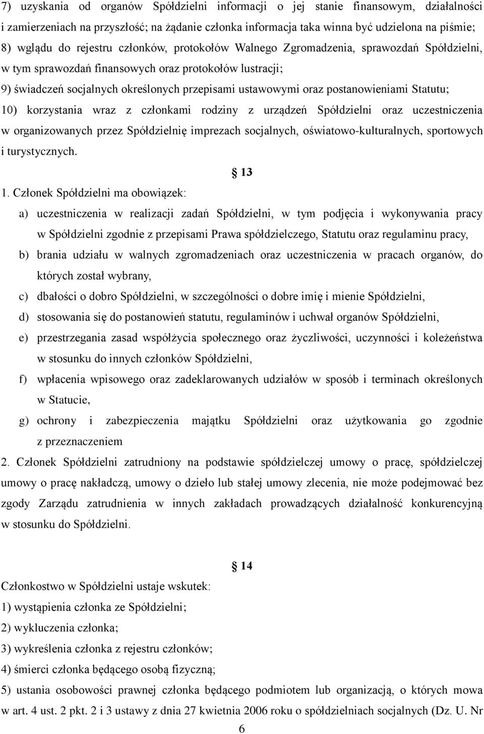 postanowieniami Statutu; 10) korzystania wraz z członkami rodziny z urządzeń Spółdzielni oraz uczestniczenia w organizowanych przez Spółdzielnię imprezach socjalnych, oświatowo-kulturalnych,