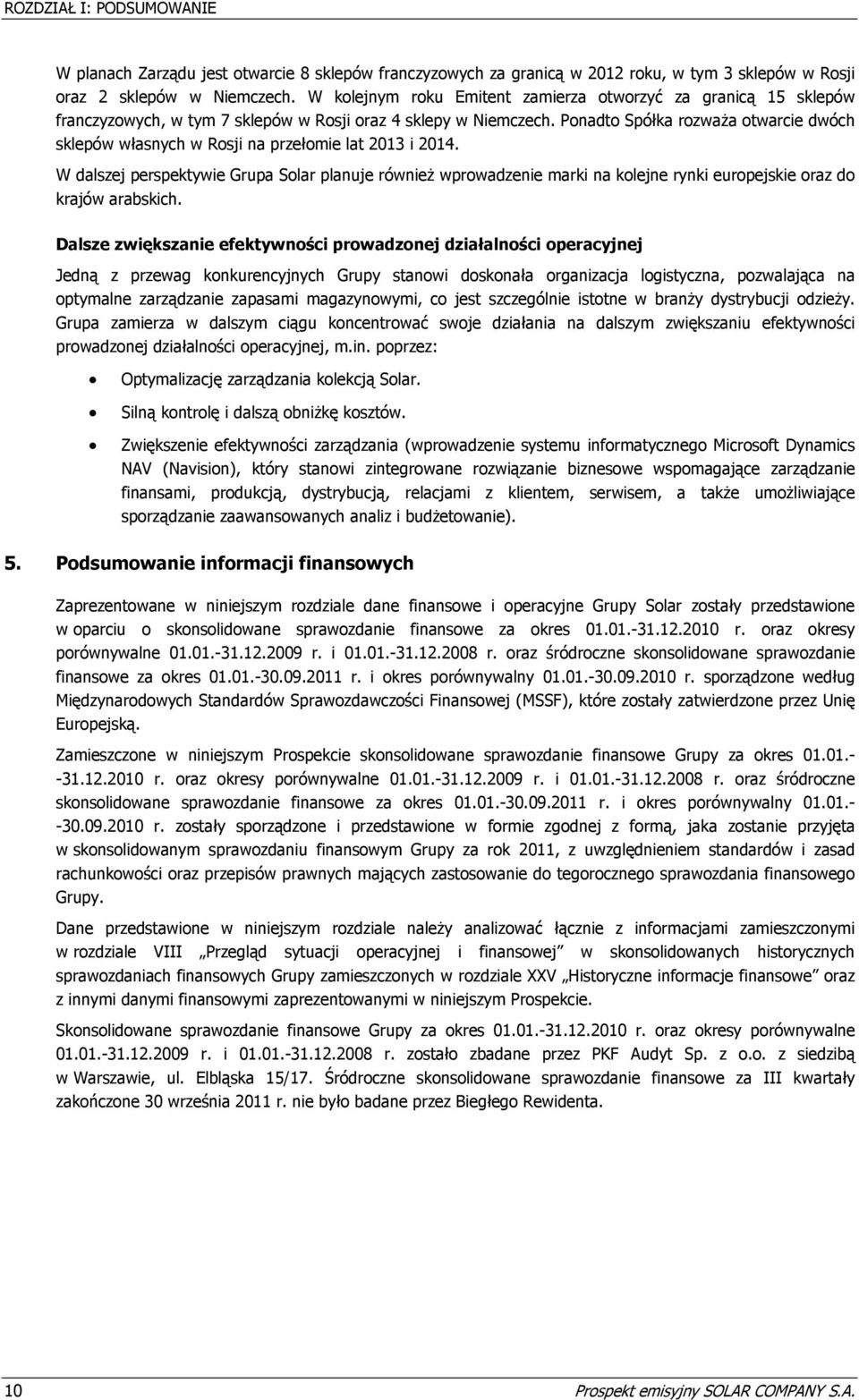 Ponadto Spółka rozważa otwarcie dwóch sklepów własnych w Rosji na przełomie lat 2013 i 2014.