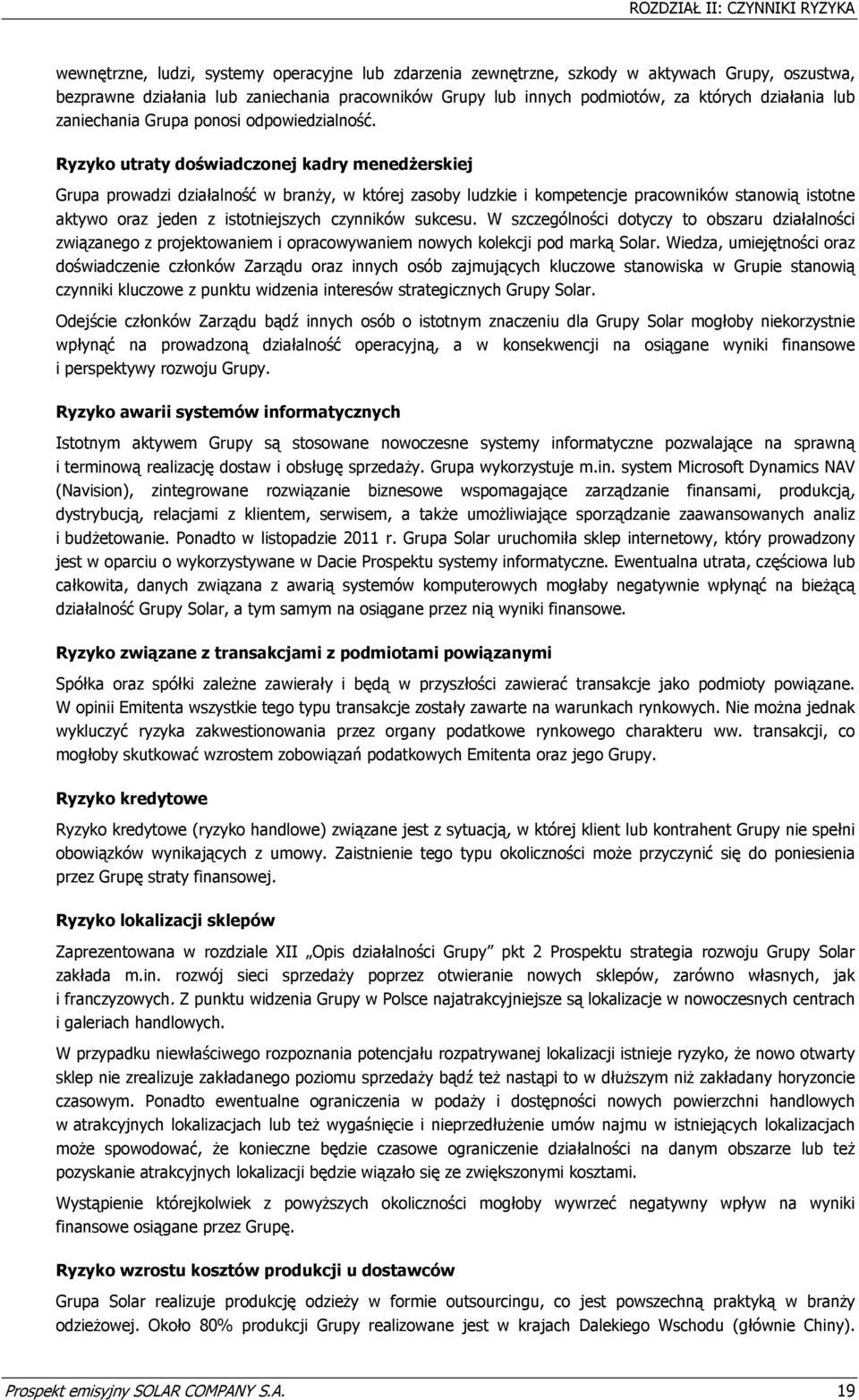 Ryzyko utraty doświadczonej kadry menedżerskiej Grupa prowadzi działalność w branży, w której zasoby ludzkie i kompetencje pracowników stanowią istotne aktywo oraz jeden z istotniejszych czynników