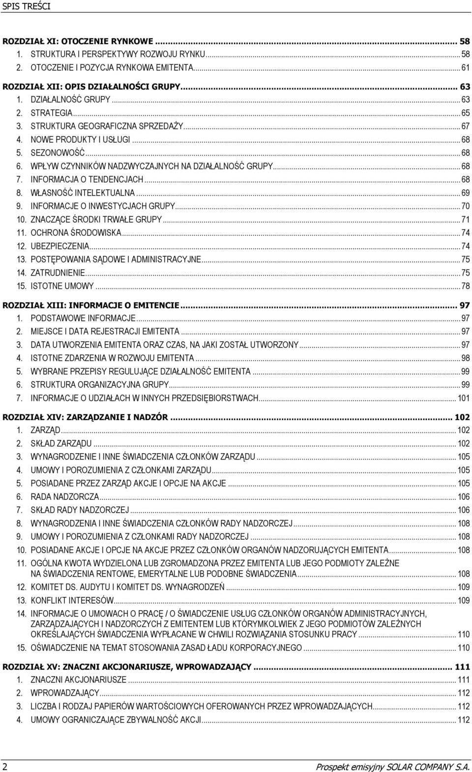 INFORMACJA O TENDENCJACH... 68 8. WŁASNOŚĆ INTELEKTUALNA... 69 9. INFORMACJE O INWESTYCJACH GRUPY... 70 10. ZNACZĄCE ŚRODKI TRWAŁE GRUPY... 71 11. OCHRONA ŚRODOWISKA... 74 12. UBEZPIECZENIA... 74 13.