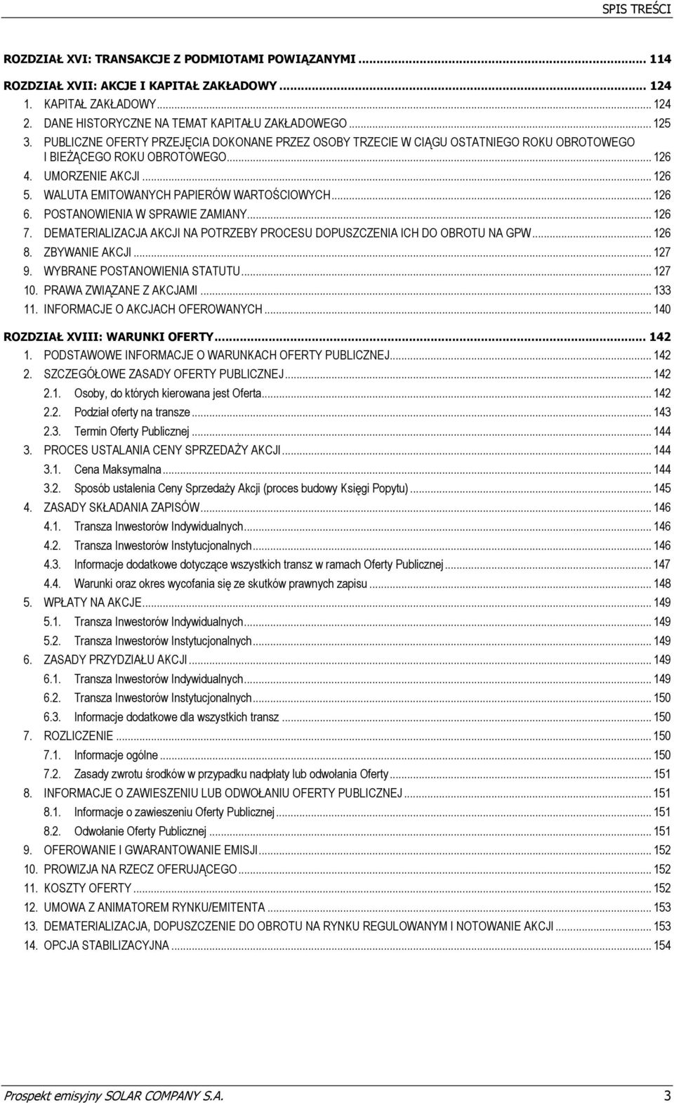 WALUTA EMITOWANYCH PAPIERÓW WARTOŚCIOWYCH... 126 6. POSTANOWIENIA W SPRAWIE ZAMIANY... 126 7. DEMATERIALIZACJA AKCJI NA POTRZEBY PROCESU DOPUSZCZENIA ICH DO OBROTU NA GPW... 126 8. ZBYWANIE AKCJI.