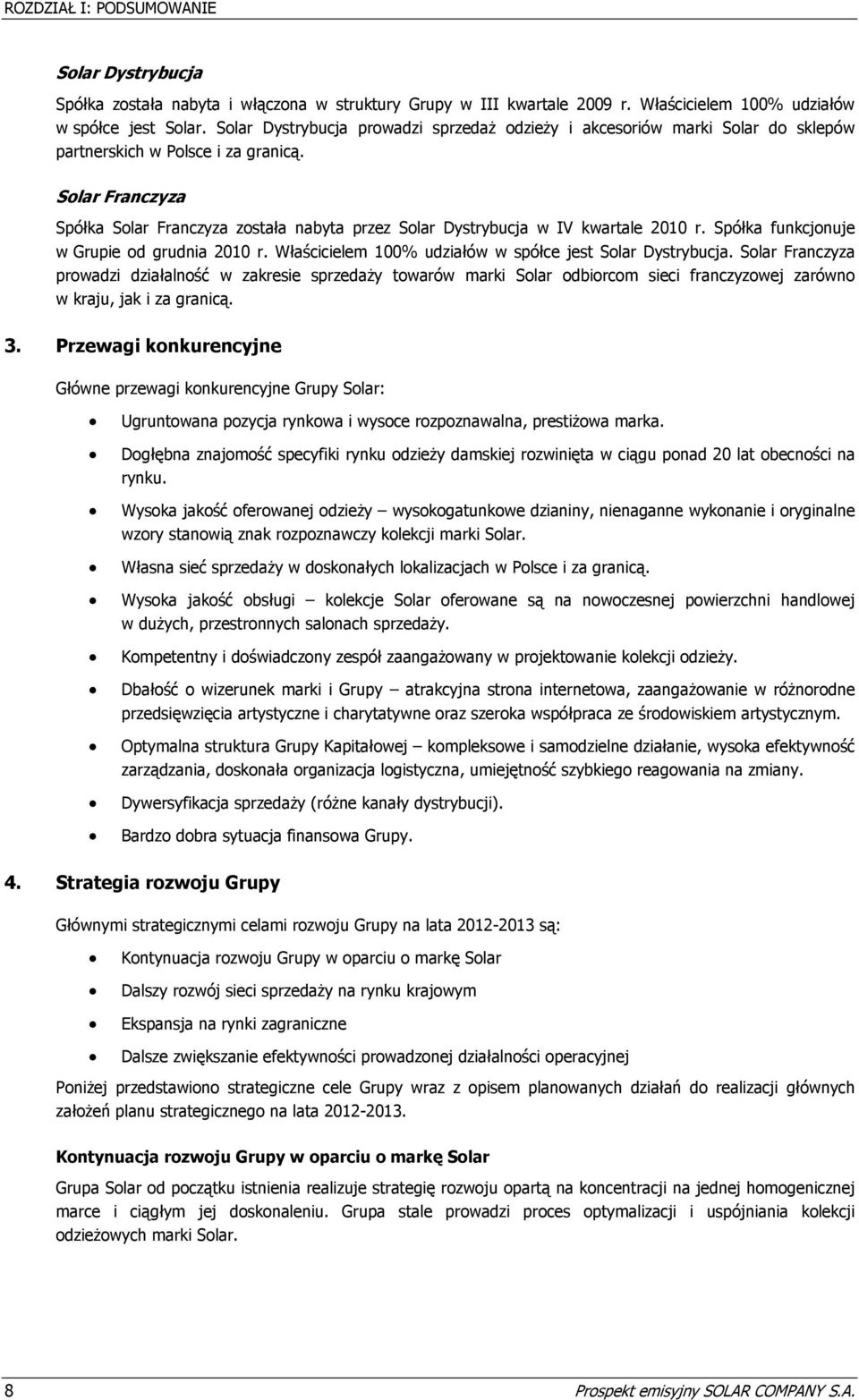 Solar Franczyza Spółka Solar Franczyza została nabyta przez Solar Dystrybucja w IV kwartale 2010 r. Spółka funkcjonuje w Grupie od grudnia 2010 r.