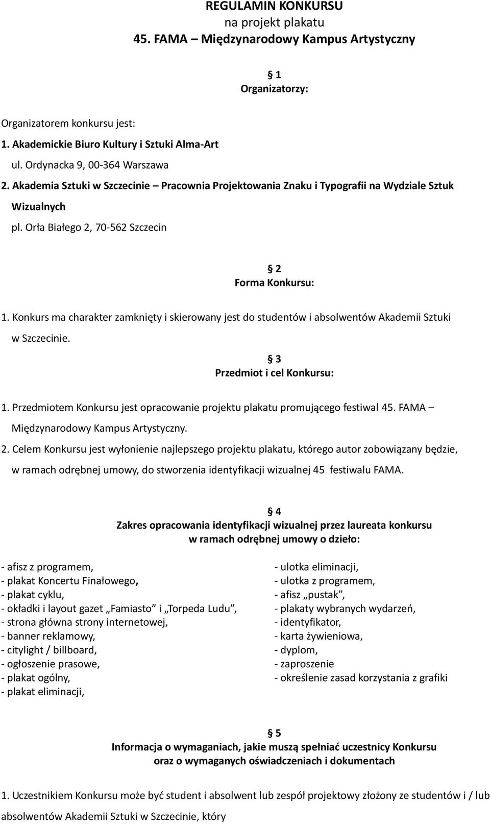 Konkurs ma charakter zamknięty i skierowany jest do studentów i absolwentów Akademii Sztuki w Szczecinie. 3 Przedmiot i cel Konkursu: 1.