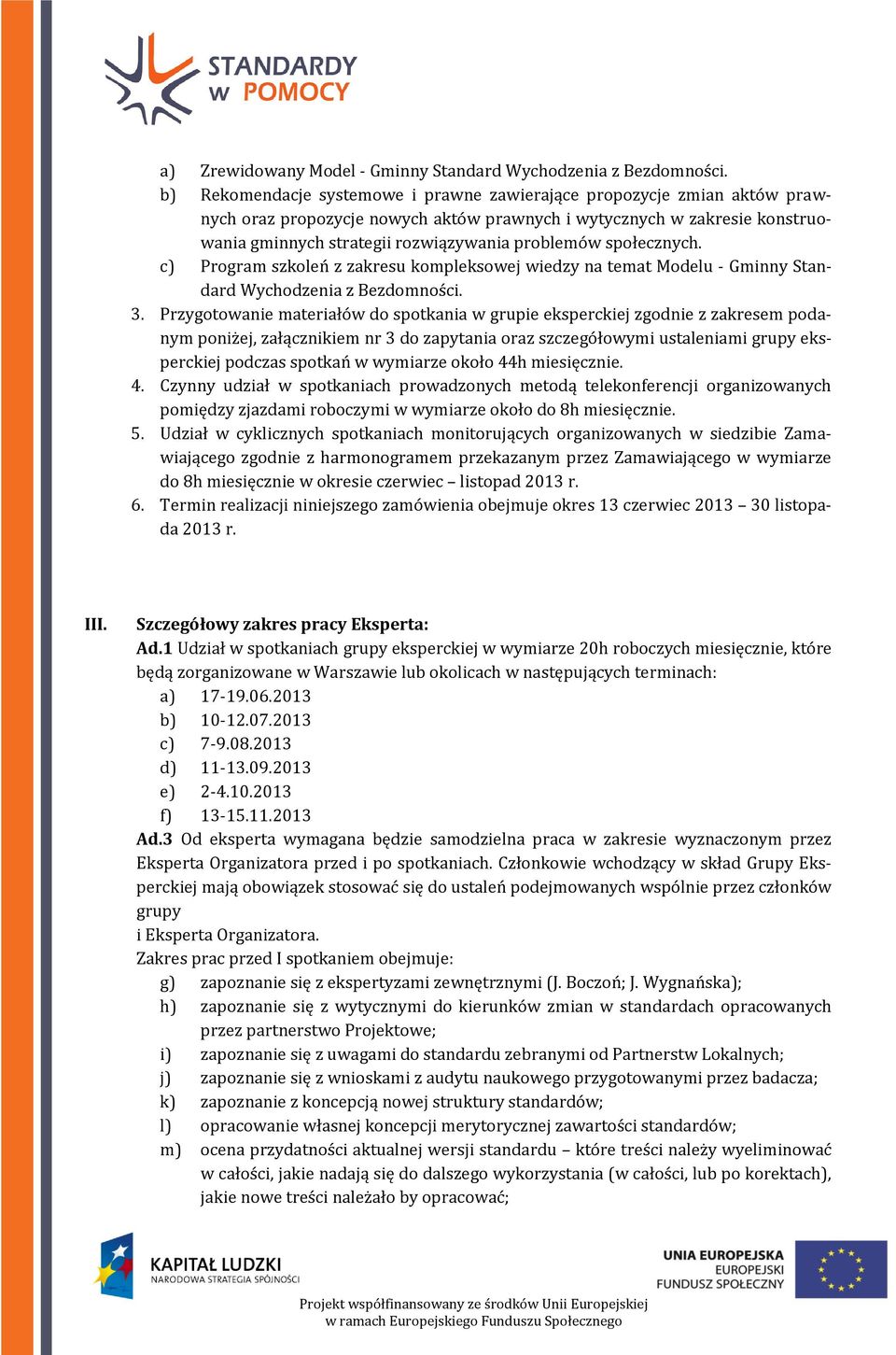 społecznych. c) Program szkoleń z zakresu kompleksowej wiedzy na temat Modelu - Gminny Standard Wychodzenia z Bezdomności. 3.