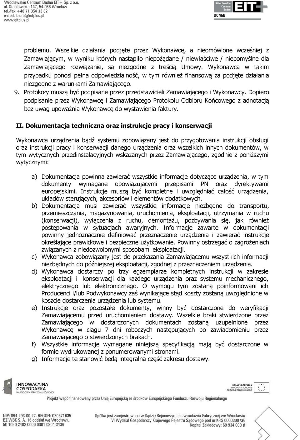 treścią Umowy. Wykonawca w takim przypadku ponosi pełna odpowiedzialność, w tym również finansową za podjęte działania niezgodne z warunkami Zamawiającego. 9.