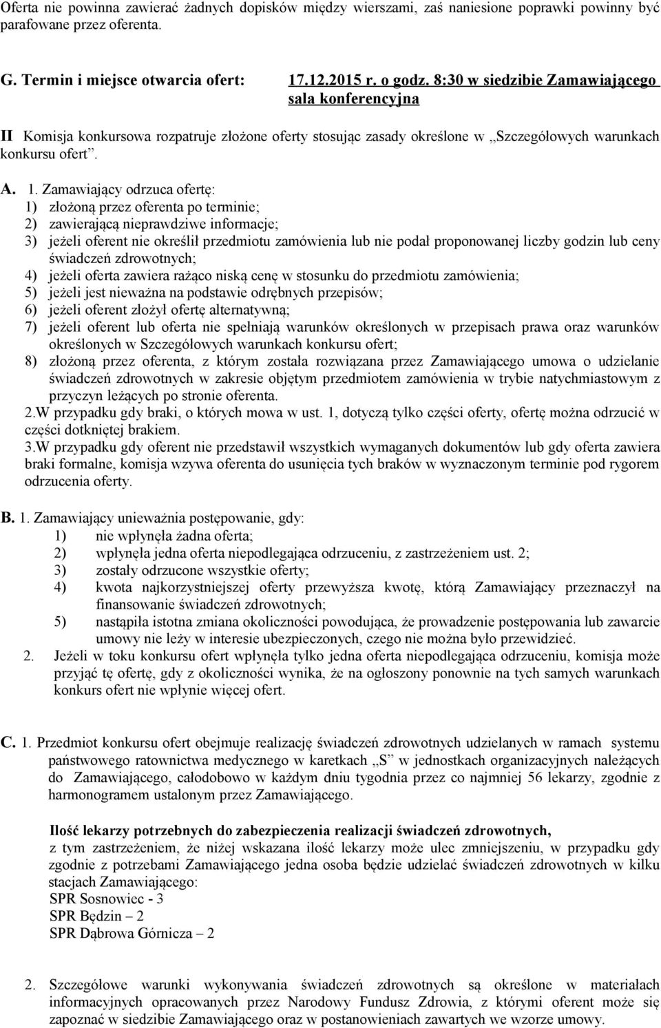 Zamawiający odrzuca ofertę: 1) złożoną przez oferenta po terminie; 2) zawierającą nieprawdziwe informacje; 3) jeżeli oferent nie określił przedmiotu zamówienia lub nie podał proponowanej liczby