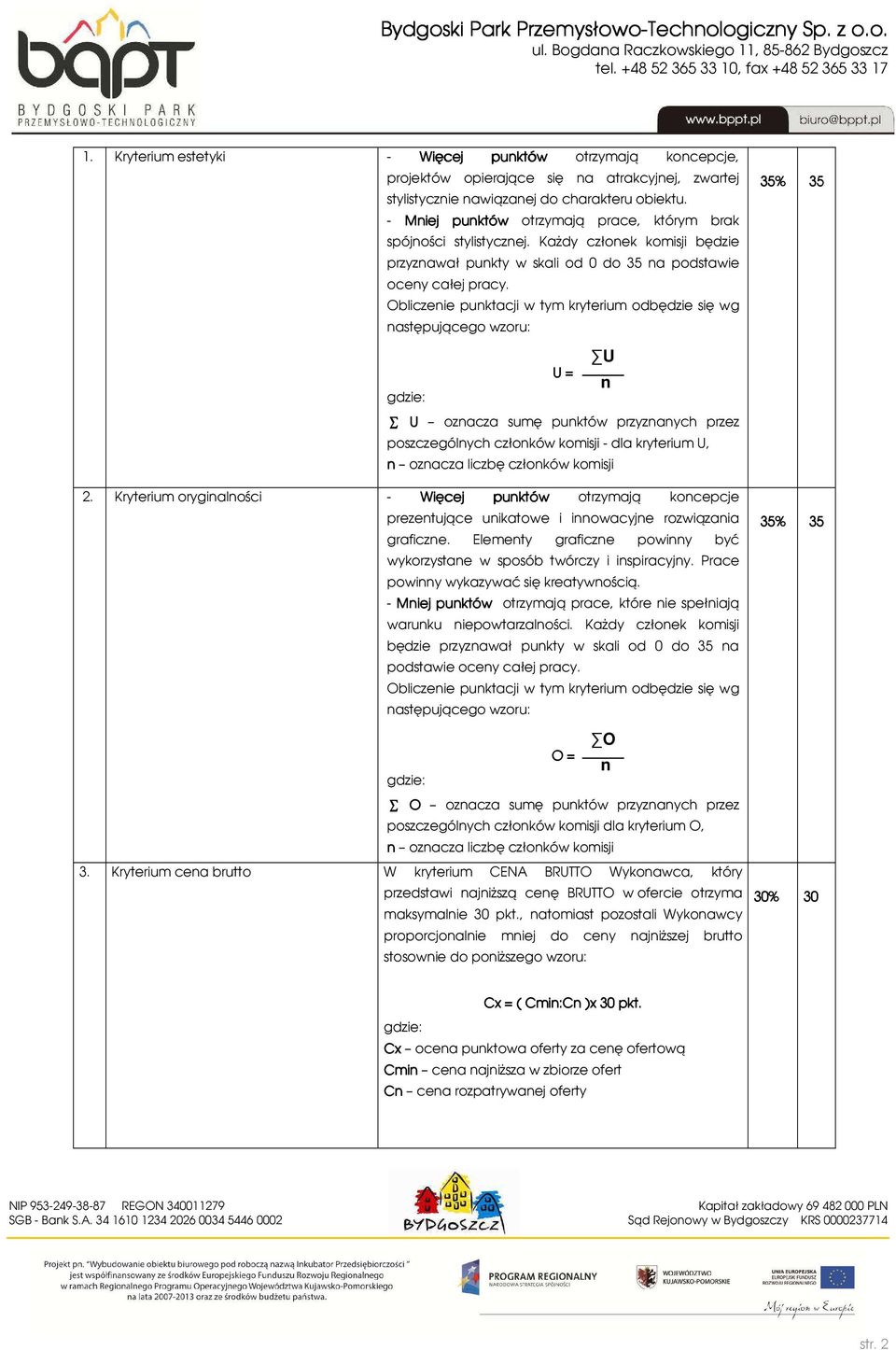 Obliczenie punktacji w tym kryterium odbędzie się wg następującego wzoru: U U = n U oznacza sumę punktów przyznanych przez poszczególnych członków komisji - dla kryterium U, n oznacza liczbę członków