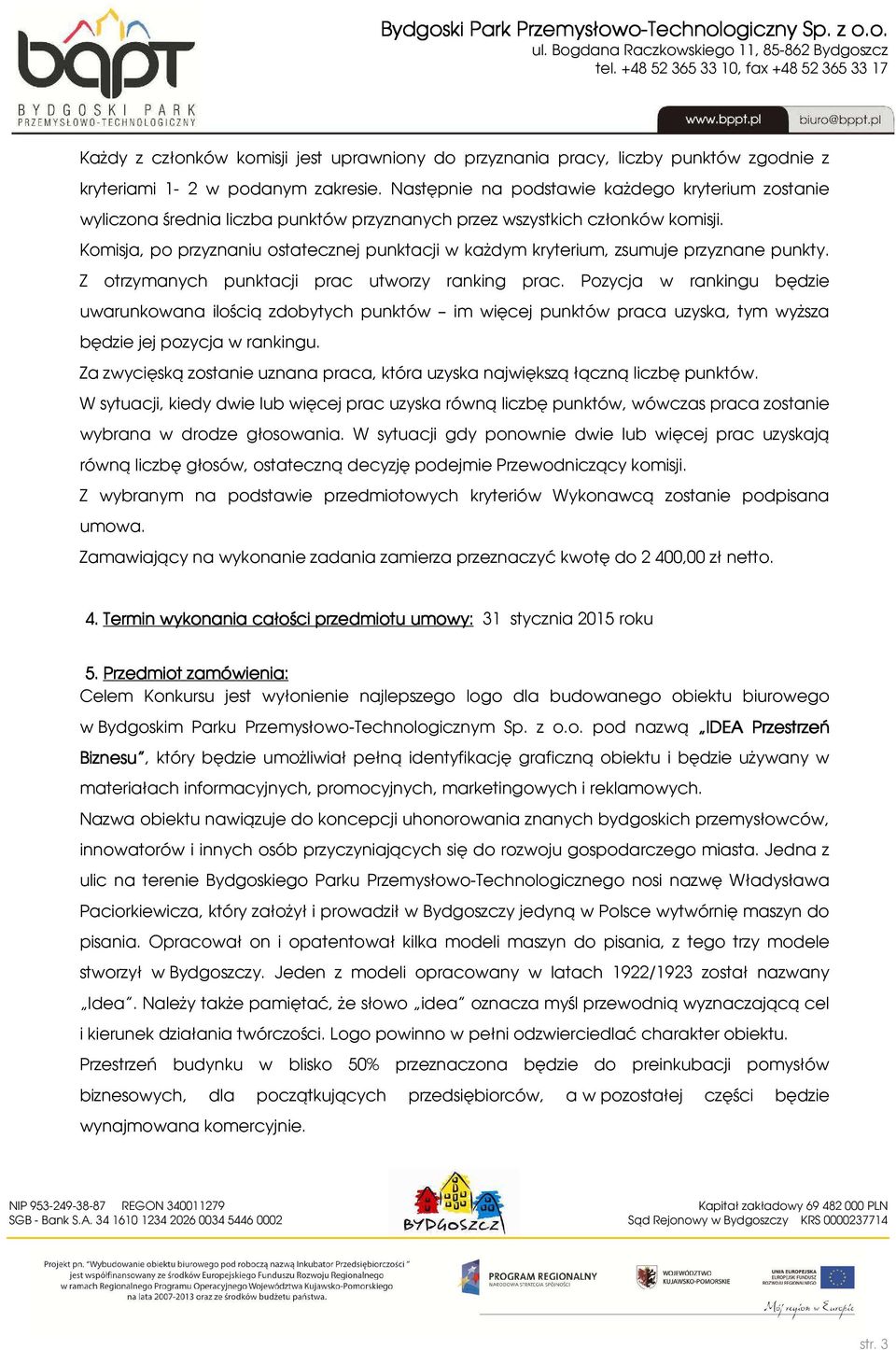 Komisja, po przyznaniu ostatecznej punktacji w każdym kryterium, zsumuje przyznane punkty. Z otrzymanych punktacji prac utworzy ranking prac.