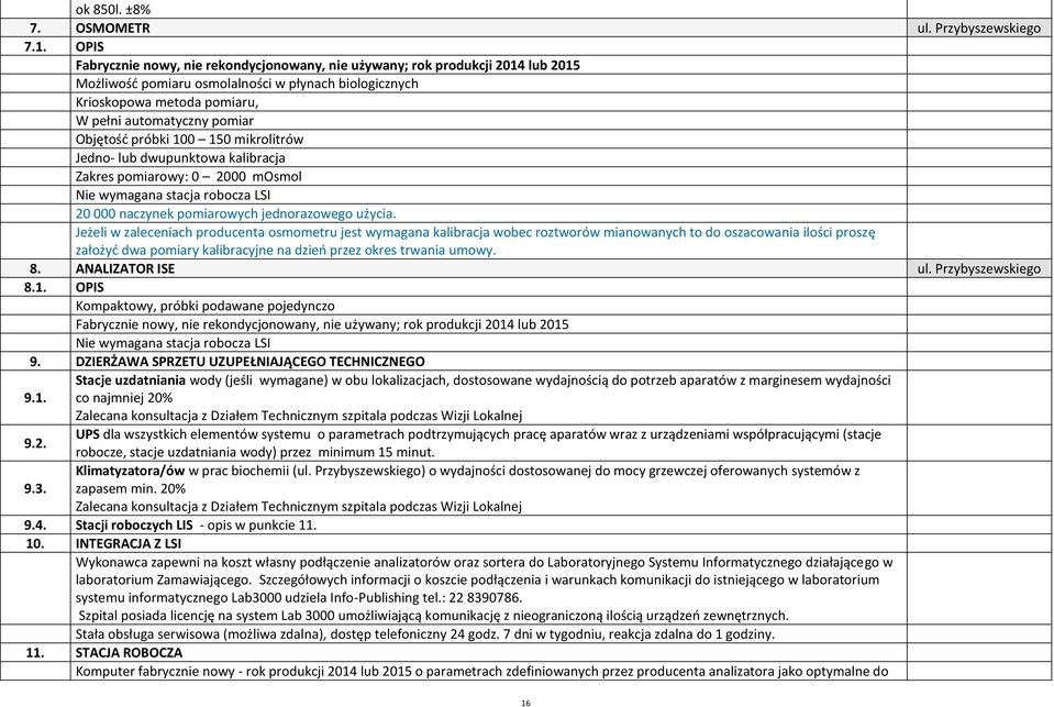 Objętość próbki 100 150 mikrolitrów Jedno- lub dwupunktowa kalibracja Zakres pomiarowy: 0 2000 mosmol Nie wymagana stacja robocza LSI 20 000 naczynek pomiarowych jednorazowego użycia.