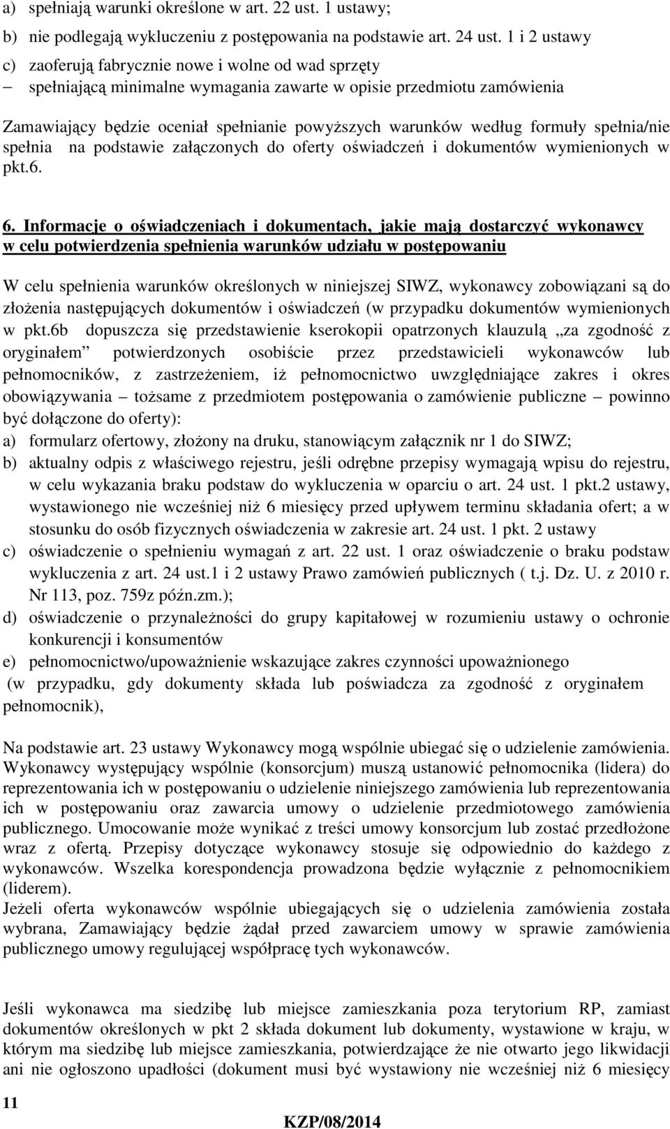 według formuły spełnia/nie spełnia na podstawie załączonych do oferty oświadczeń i dokumentów wymienionych w pkt.6. 6.