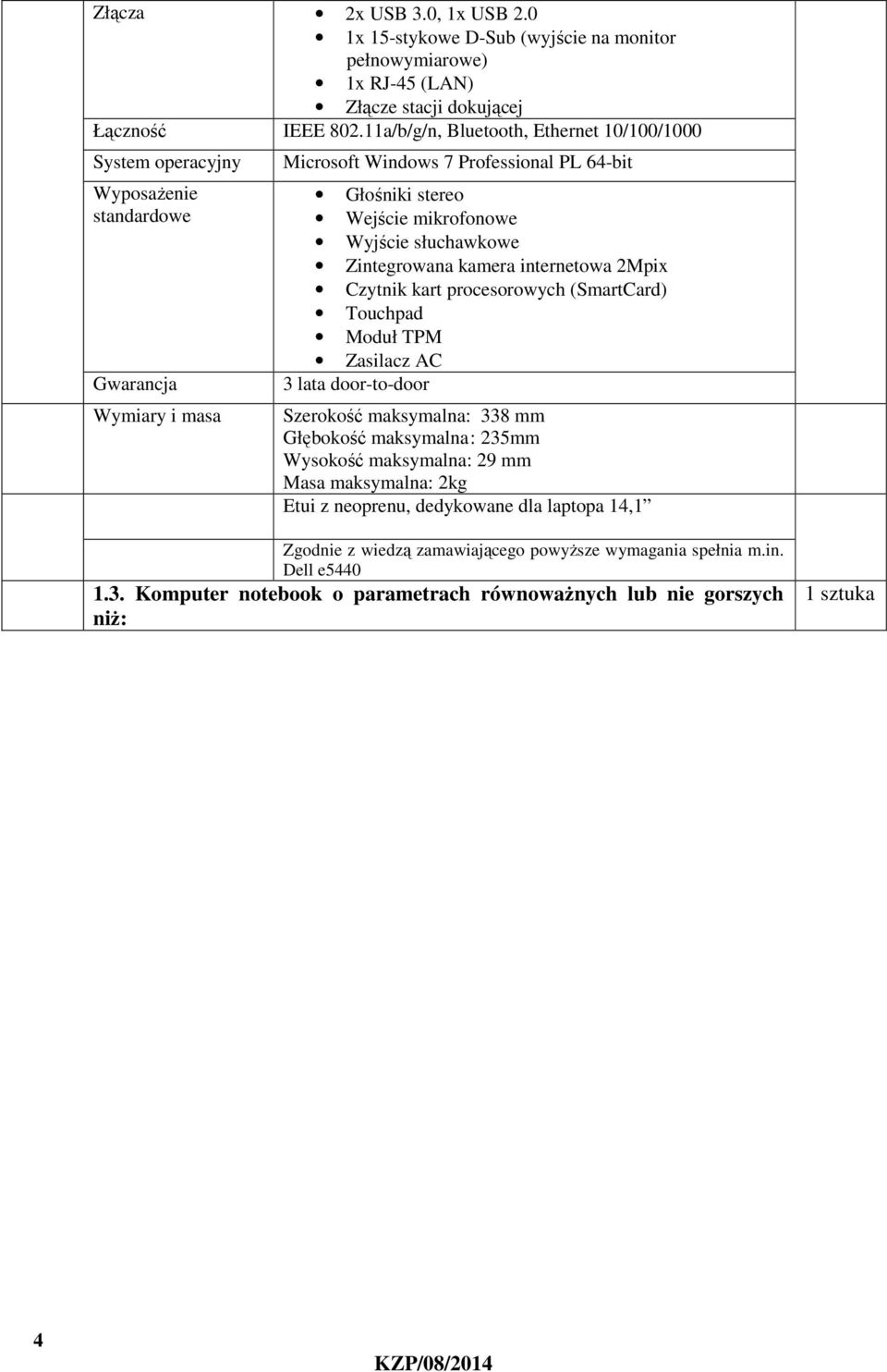 słuchawkowe Zintegrowana kamera internetowa 2Mpix Czytnik kart procesorowych (SmartCard) Touchpad Moduł TPM Zasilacz AC 3 lata door-to-door Szerokość maksymalna: 338 mm Głębokość maksymalna :