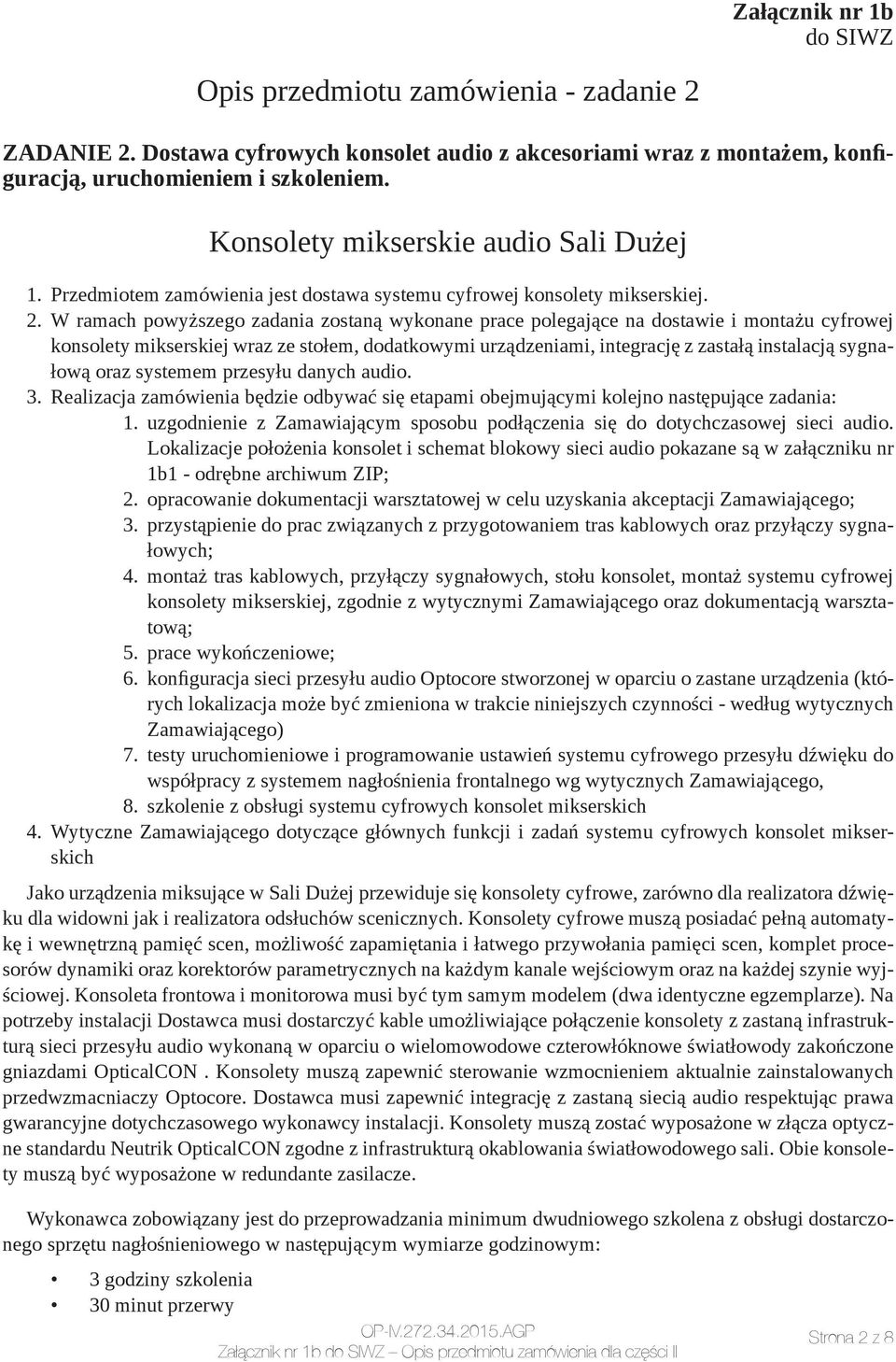 W ramach powyższego zadania zostaną wykonane prace polegające na dostawie i montażu cyfrowej konsolety mikserskiej wraz ze stołem, dodatkowymi urządzeniami, integrację z zastałą instalacją sygnałową