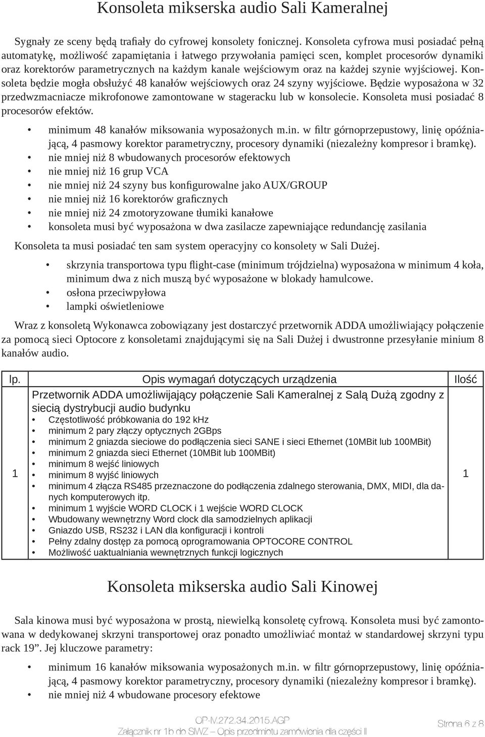 oraz na każdej szynie wyjściowej. Konsoleta będzie mogła obsłużyć 48 kanałów wejściowych oraz 24 szyny wyjściowe.