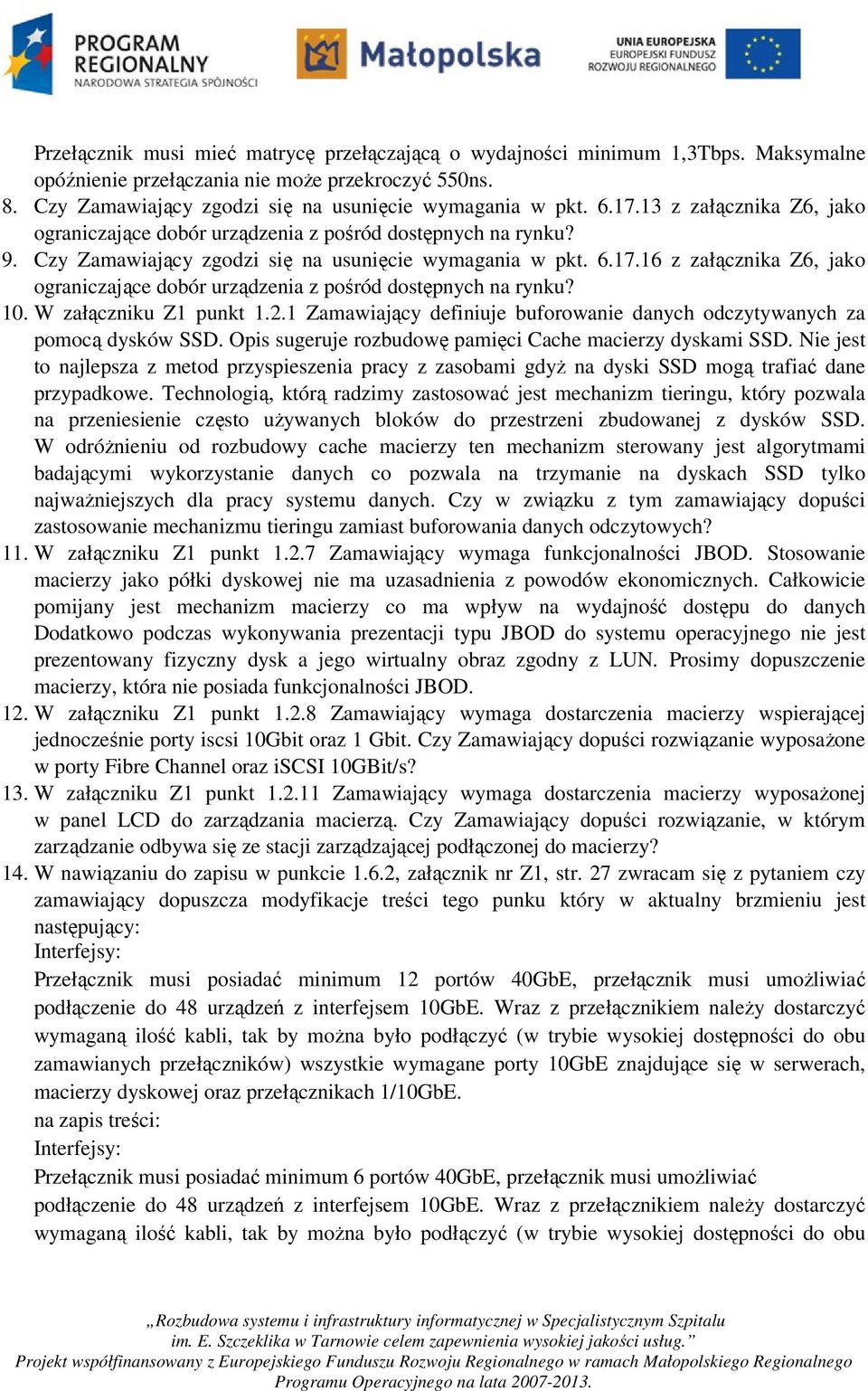 10. W załączniku Z1 punkt 1.2.1 Zamawiający definiuje buforowanie danych odczytywanych za pomocą dysków SSD. Opis sugeruje rozbudowę pamięci Cache macierzy dyskami SSD.