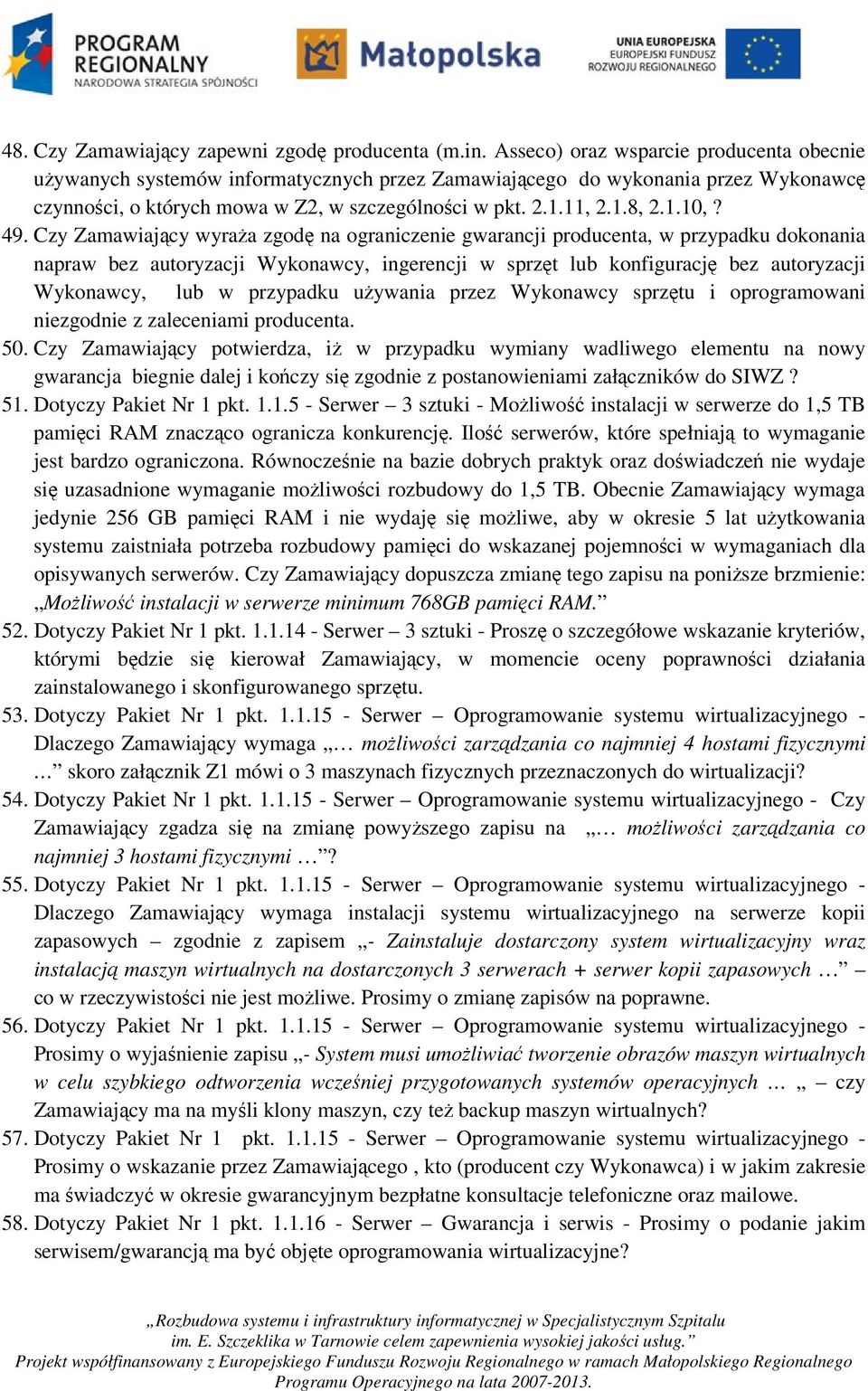 49. Czy Zamawiający wyraża zgodę na ograniczenie gwarancji producenta, w przypadku dokonania napraw bez autoryzacji Wykonawcy, ingerencji w sprzęt lub konfigurację bez autoryzacji Wykonawcy, lub w