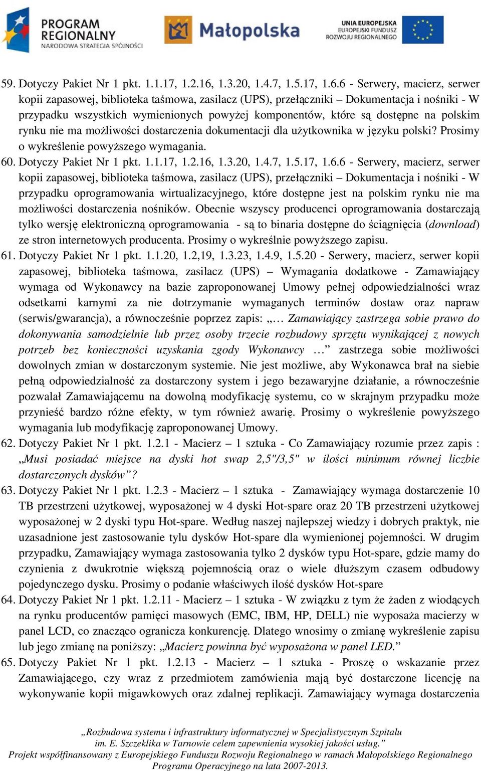 6 - Serwery, macierz, serwer kopii zapasowej, biblioteka taśmowa, zasilacz (UPS), przełączniki Dokumentacja i nośniki - W przypadku wszystkich wymienionych powyżej komponentów, które są dostępne na