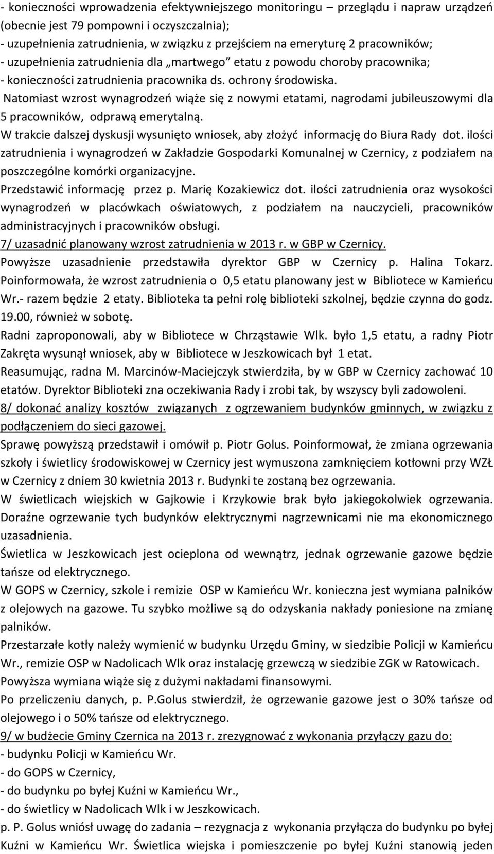 Natomiast wzrost wynagrodzeo wiąże się z nowymi etatami, nagrodami jubileuszowymi dla 5 pracowników, odprawą emerytalną.