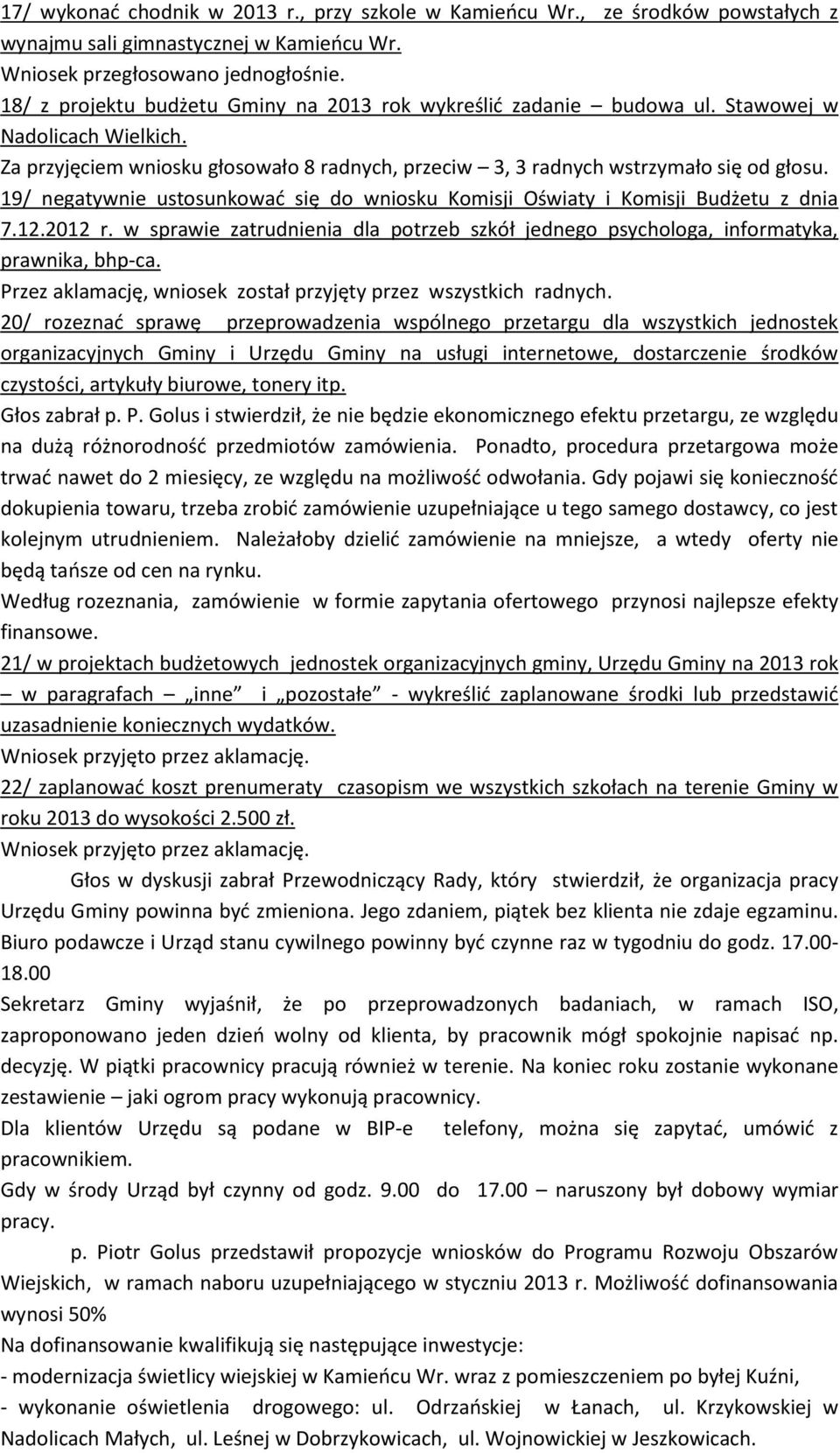 19/ negatywnie ustosunkowad się do wniosku Komisji Oświaty i Komisji Budżetu z dnia 7.12.2012 r. w sprawie zatrudnienia dla potrzeb szkół jednego psychologa, informatyka, prawnika, bhp-ca.