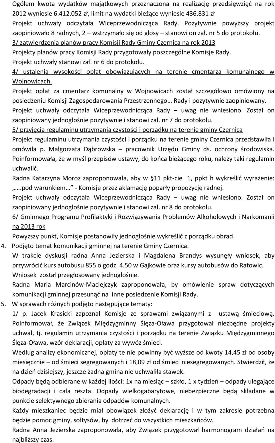 3/ zatwierdzenia planów pracy Komisji Rady Gminy Czernica na rok 2013 Projekty planów pracy Komisji Rady przygotowały poszczególne Komisje Rady. Projekt uchwały stanowi zał. nr 6 do protokołu.