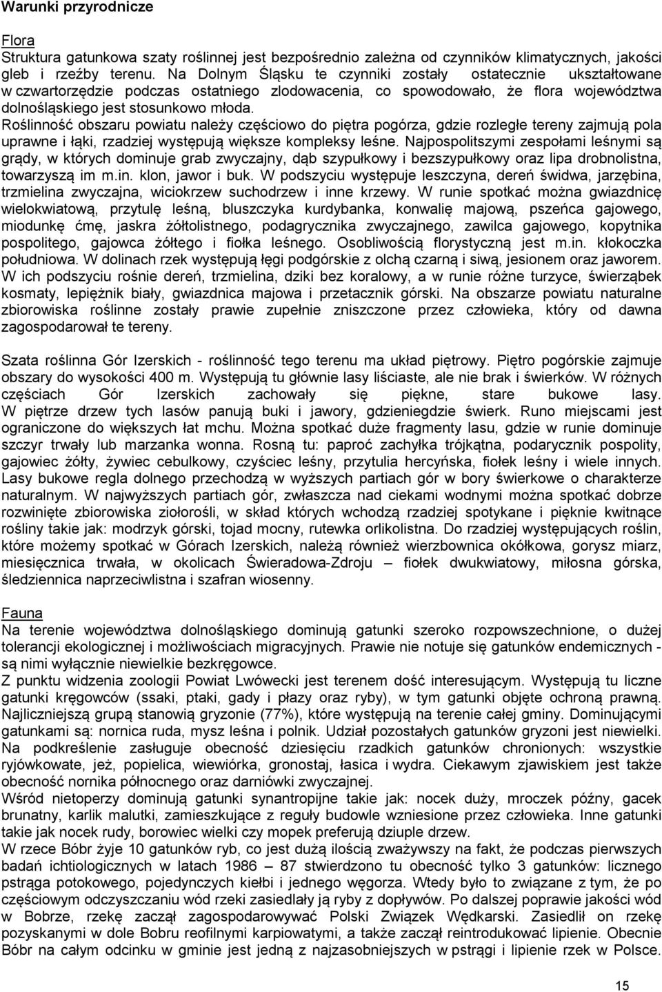 Roślinność obszaru powiatu należy częściowo do piętra pogórza, gdzie rozległe tereny zajmują pola uprawne i łąki, rzadziej występują większe kompleksy leśne.