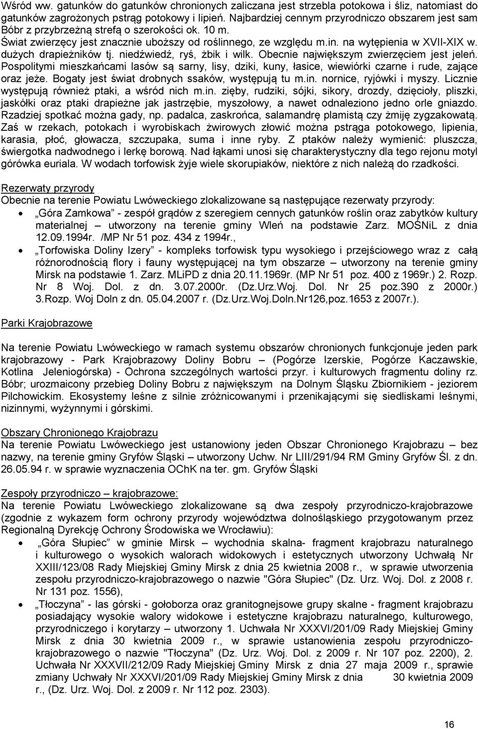 dużych drapieżników tj. niedźwiedź, ryś, żbik i wilk. Obecnie największym zwierzęciem jest jeleń.