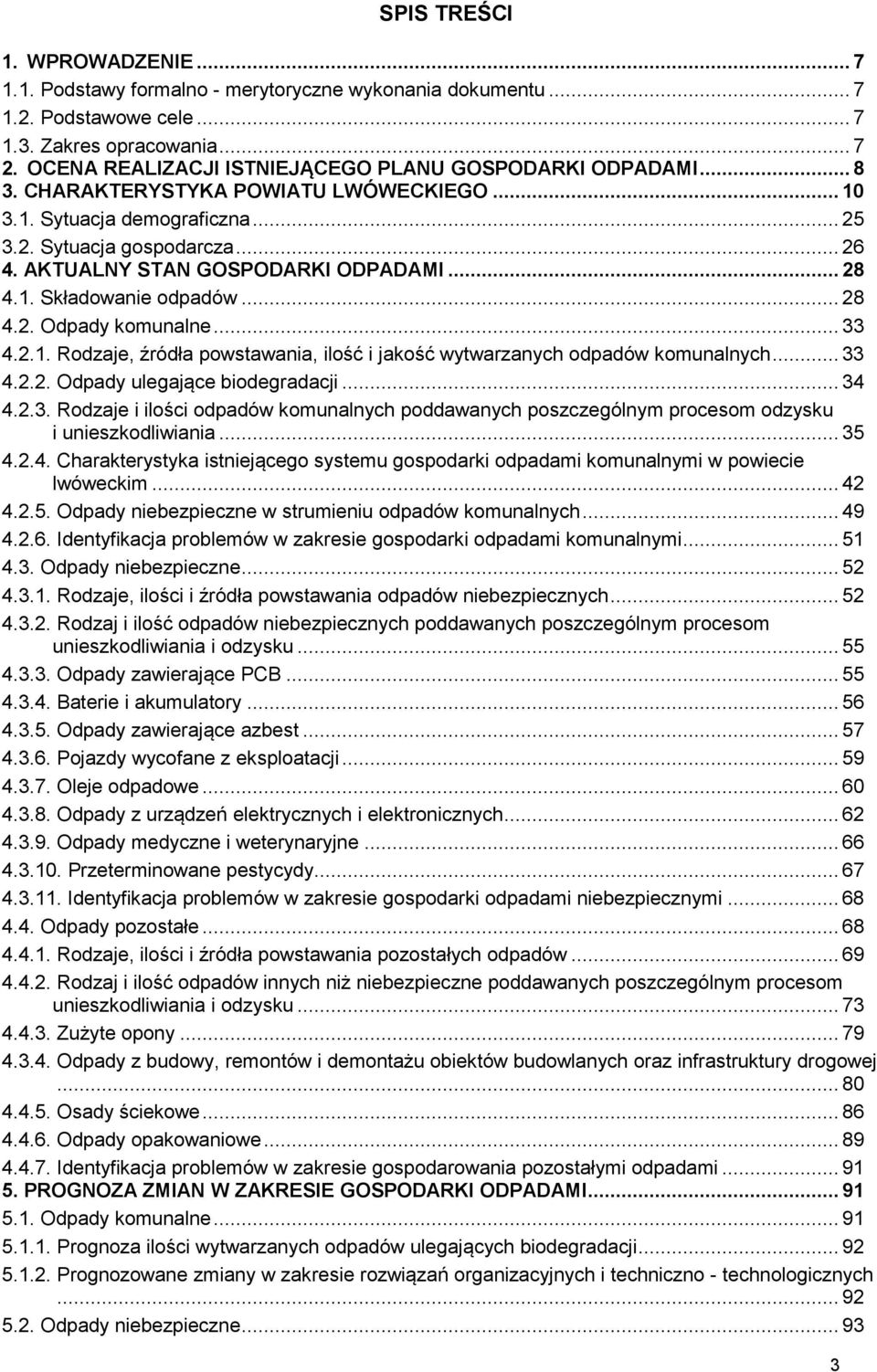 AKTUALNY STAN GOSPODARKI ODPADAMI... 28 4.1. Składowanie odpadów... 28 4.2. Odpady komunalne... 33 4.2.1. Rodzaje, źródła powstawania, ilość i jakość wytwarzanych odpadów komunalnych... 33 4.2.2. Odpady ulegające biodegradacji.