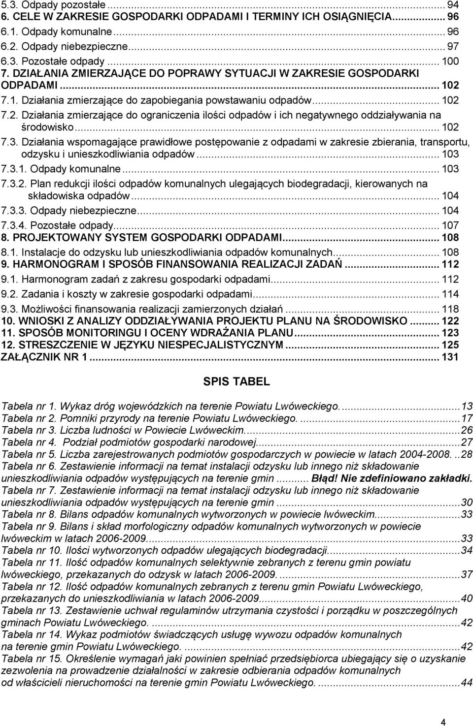 .. 102 7.3. Działania wspomagające prawidłowe postępowanie z odpadami w zakresie zbierania, transportu, odzysku i unieszkodliwiania odpadów... 103 7.3.1. Odpady komunalne... 103 7.3.2. Plan redukcji ilości odpadów komunalnych ulegających biodegradacji, kierowanych na składowiska odpadów.