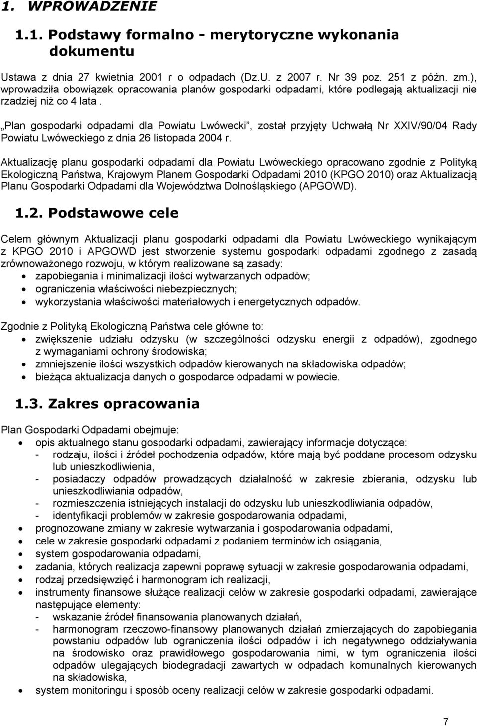 Plan gospodarki odpadami dla Powiatu Lwówecki, został przyjęty Uchwałą Nr XXIV/90/04 Rady Powiatu Lwóweckiego z dnia 26 listopada 2004 r.