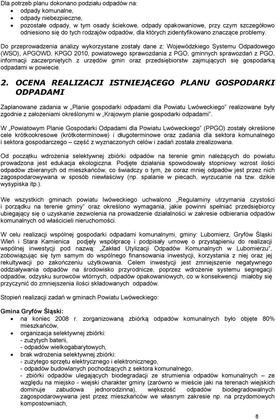 Do przeprowadzenia analizy wykorzystane zostały dane z: Wojewódzkiego Systemu Odpadowego (WSO), APGOWD, KPGO 2010, powiatowego sprawozdania z PGO, gminnych sprawozdań z PGO, informacji zaczerpniętych