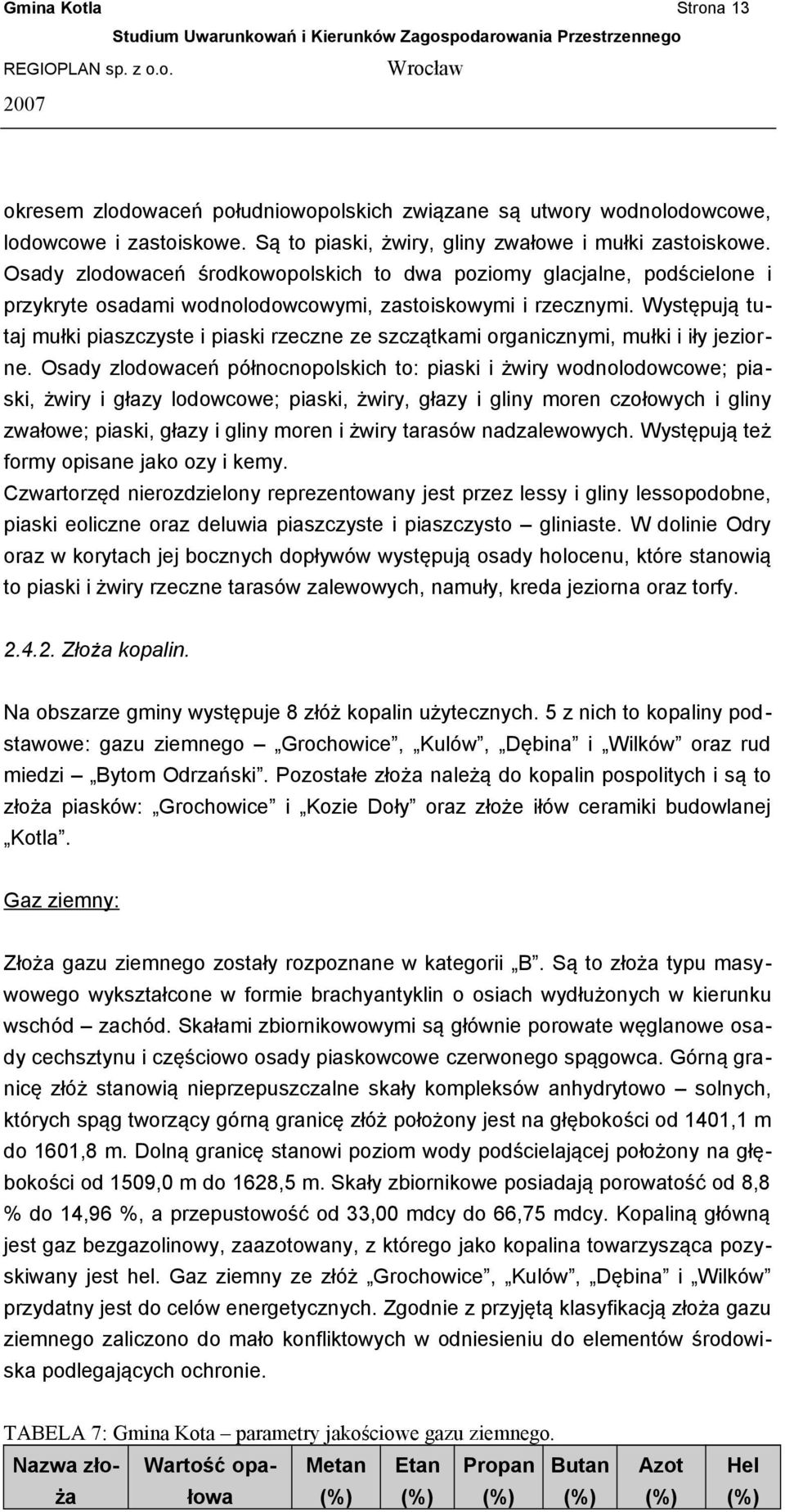 Występują tutaj mułki piaszczyste i piaski rzeczne ze szczątkami organicznymi, mułki i iły jeziorne.