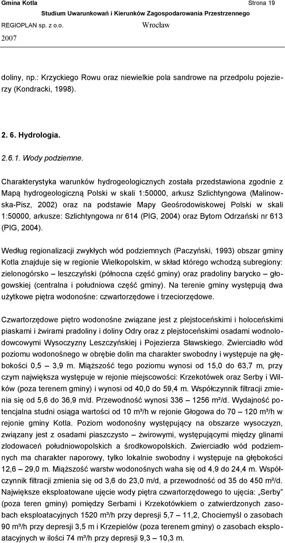 Geośrodowiskowej Polski w skali 1:50000, arkusze: Szlichtyngowa nr 614 (PIG, 2004) oraz Bytom Odrzański nr 613 (PIG, 2004).