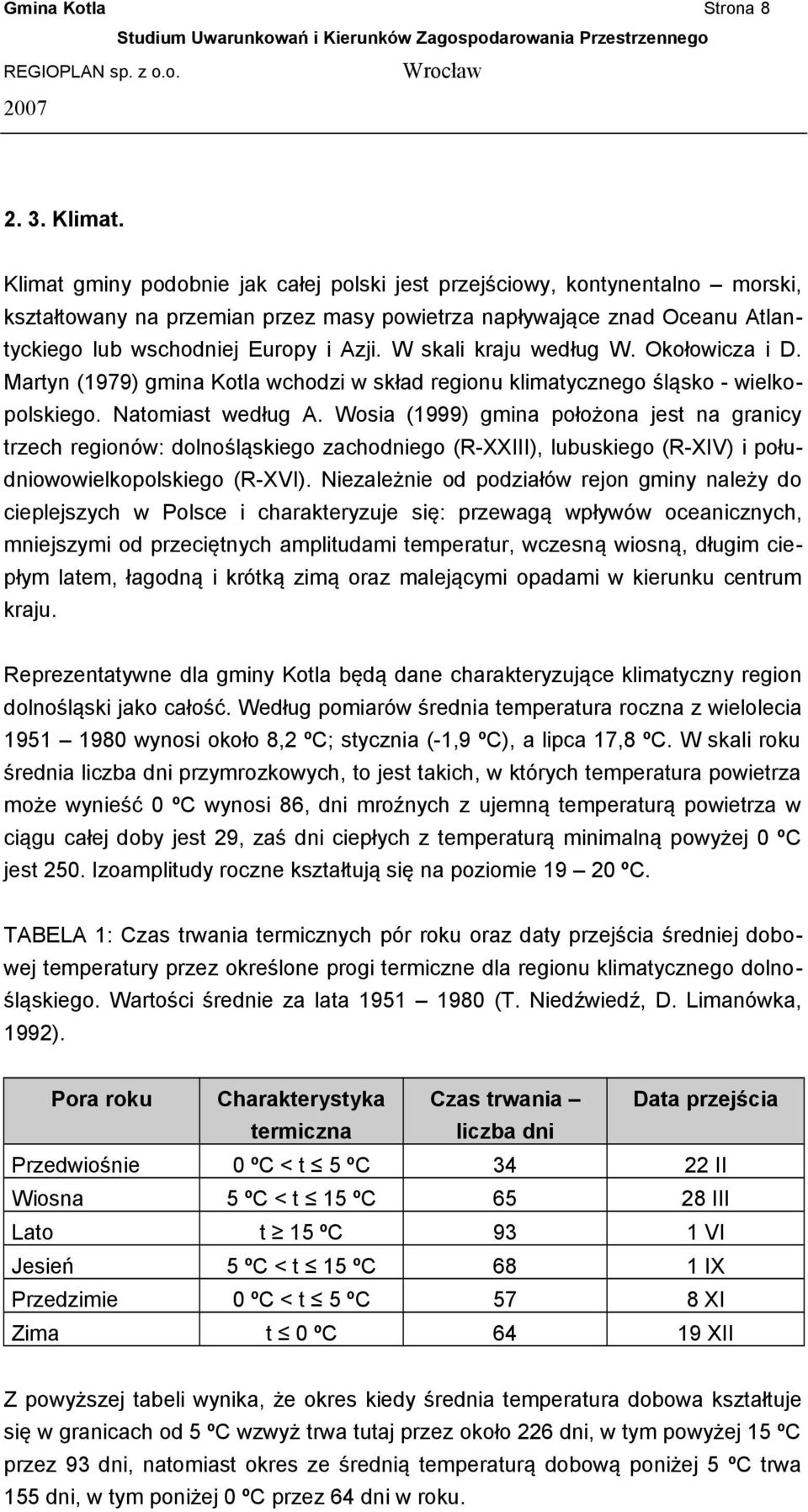 W skali kraju według W. Okołowicza i D. Martyn (1979) gmina Kotla wchodzi w skład regionu klimatycznego śląsko - wielkopolskiego. Natomiast według A.