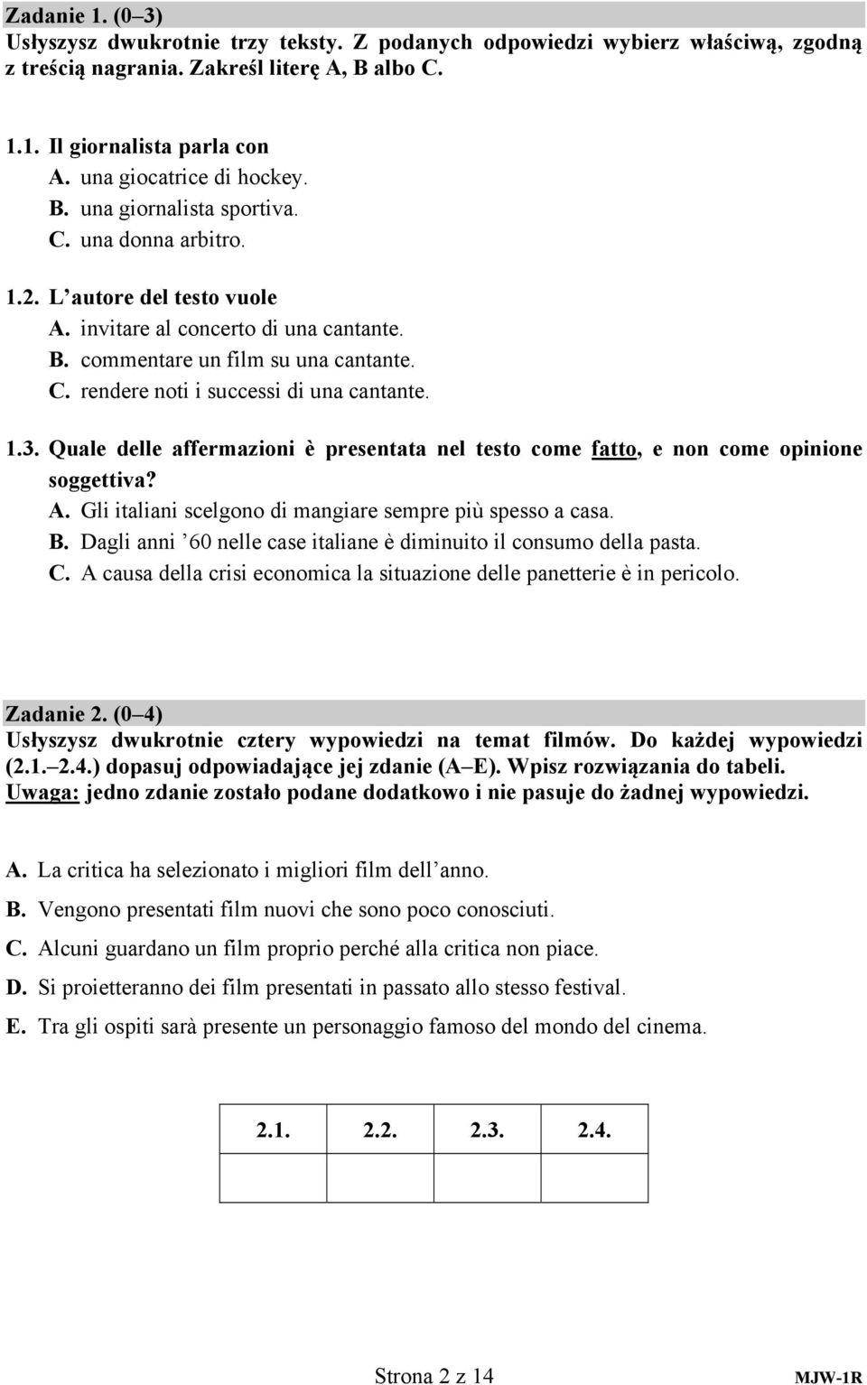 1.3. Quale delle affermazioni è presentata nel testo come fatto, e non come opinione soggettiva? A. Gli italiani scelgono di mangiare sempre più spesso a casa. B.