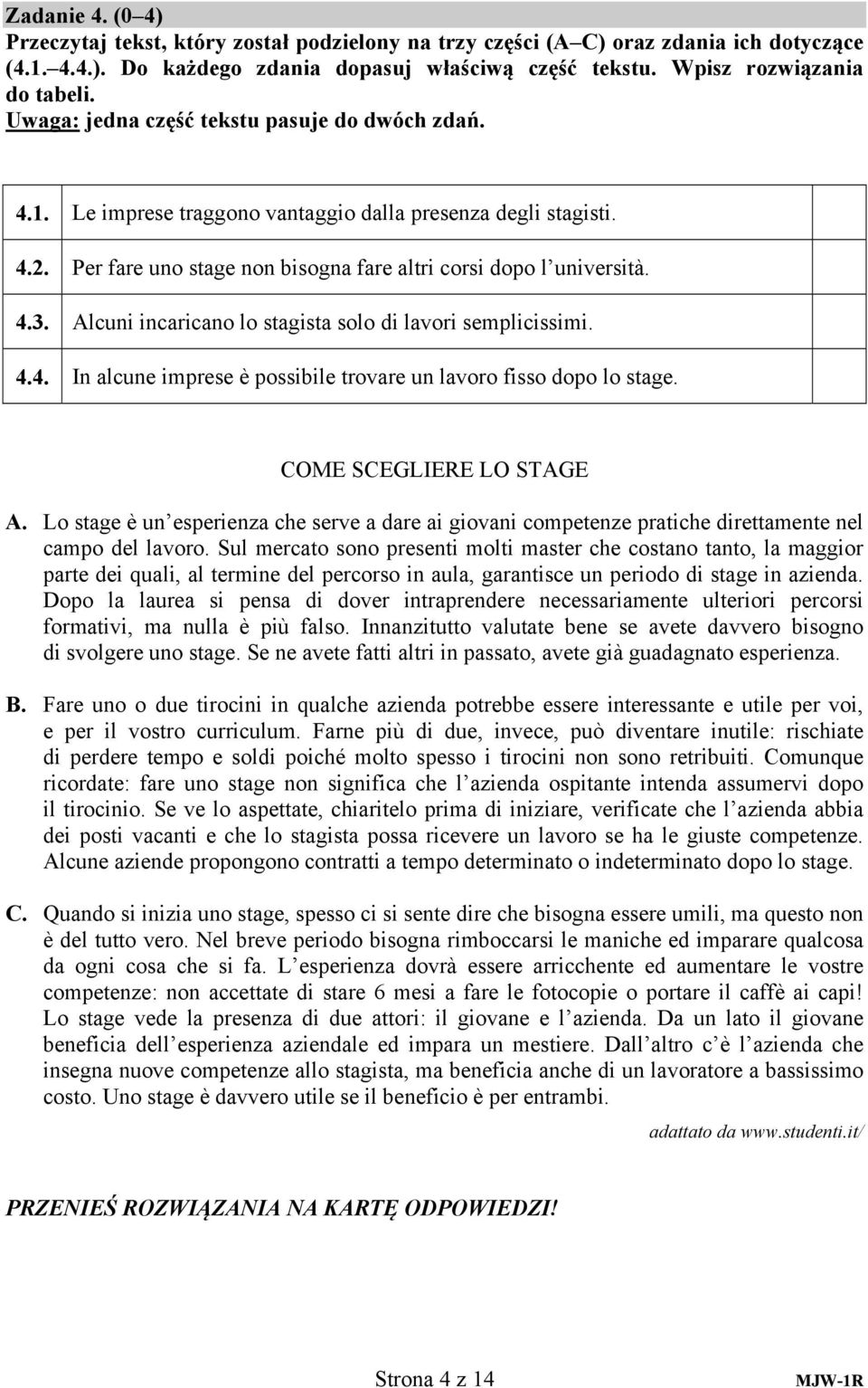 Alcuni incaricano lo stagista solo di lavori semplicissimi. 4.4. In alcune imprese è possibile trovare un lavoro fisso dopo lo stage. COME SCEGLIERE LO STAGE A.