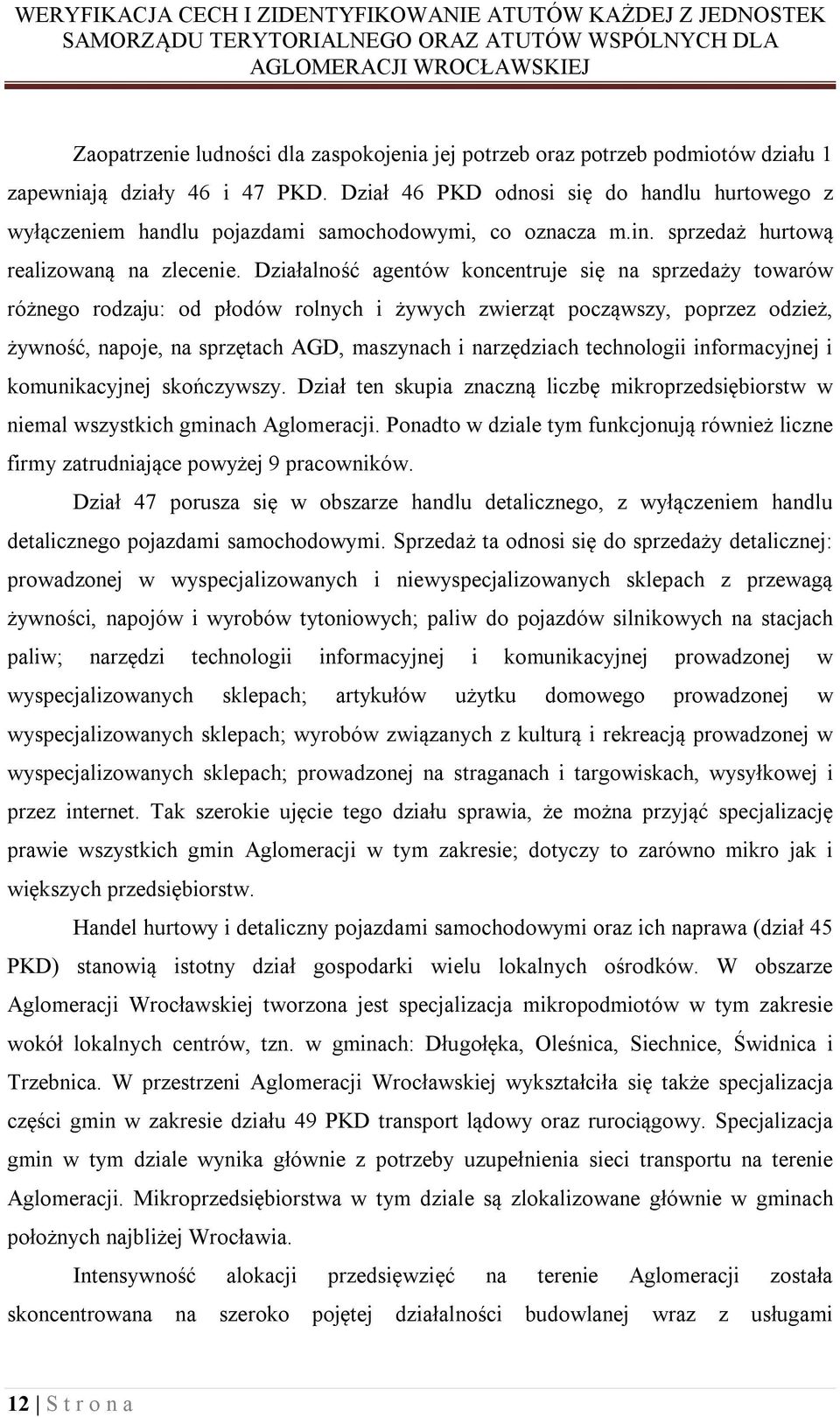 Działalność agentów koncentruje się na sprzedaży towarów różnego rodzaju: od płodów rolnych i żywych zwierząt począwszy, poprzez odzież, żywność, napoje, na sprzętach AGD, maszynach i narzędziach