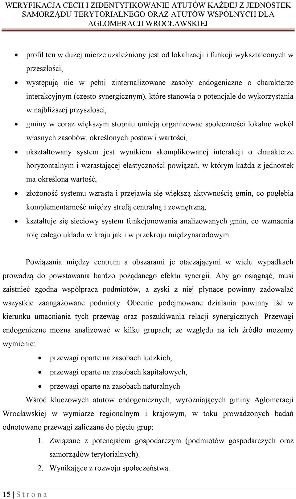 postaw i wartości, ukształtowany system jest wynikiem skomplikowanej interakcji o charakterze horyzontalnym i wzrastającej elastyczności powiązań, w którym każda z jednostek ma określoną wartość,