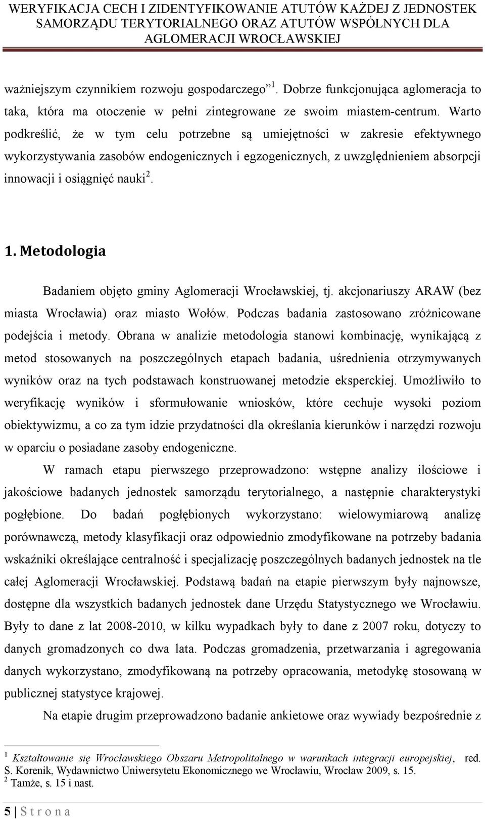 Metodologia Badaniem objęto gminy Aglomeracji Wrocławskiej, tj. akcjonariuszy ARAW (bez miasta Wrocławia) oraz miasto Wołów. Podczas badania zastosowano zróżnicowane podejścia i metody.