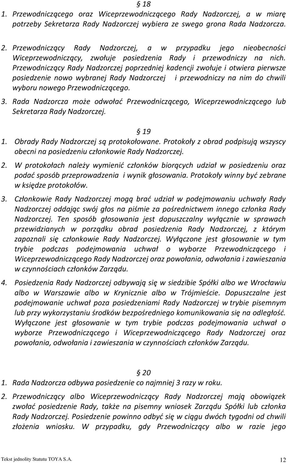 Przewodniczący Rady Nadzorczej poprzedniej kadencji zwołuje i otwiera pierwsze posiedzenie nowo wybranej Rady Nadzorczej i przewodniczy na nim do chwili wyboru nowego Przewodniczącego. 3.