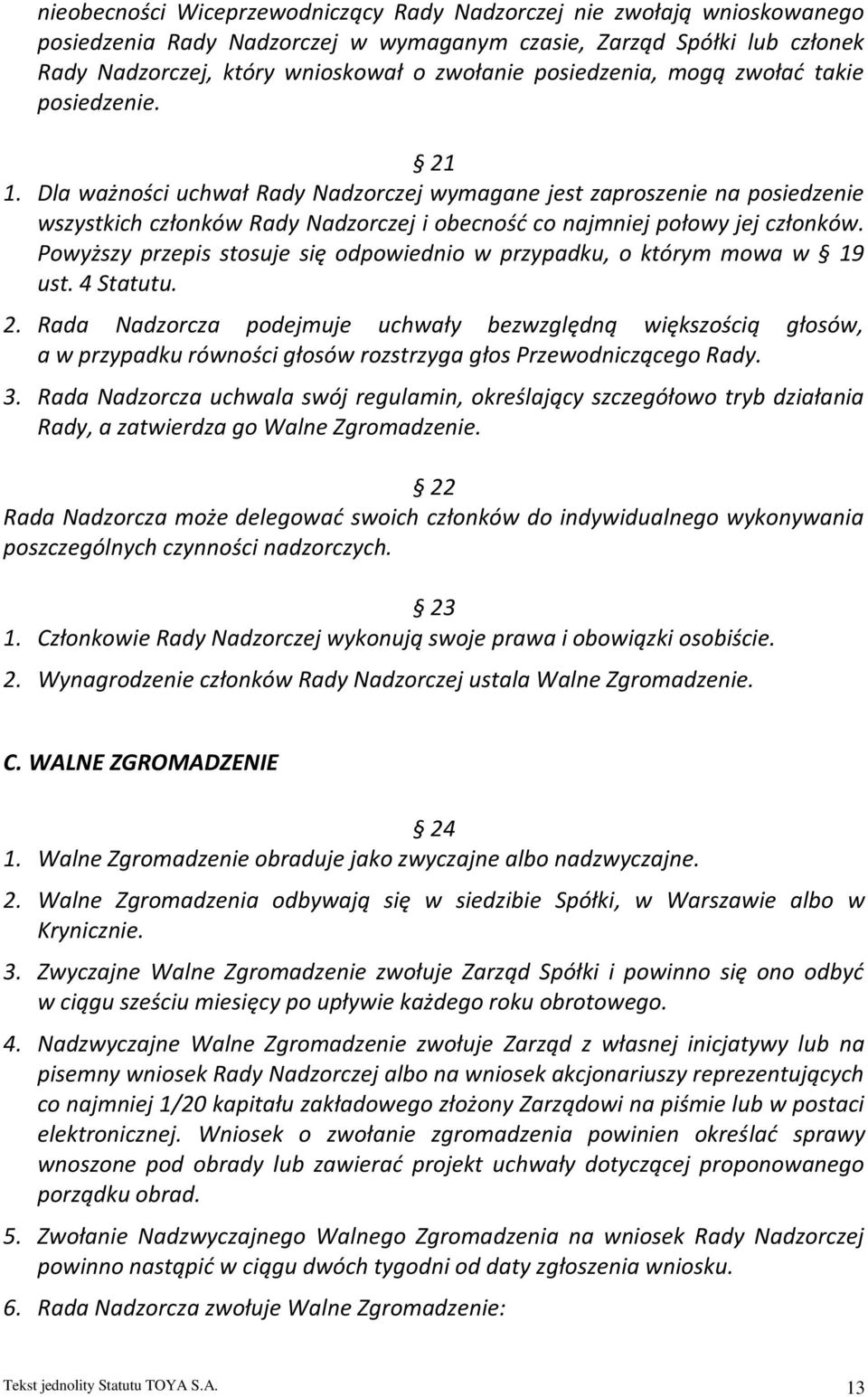 Dla ważności uchwał Rady Nadzorczej wymagane jest zaproszenie na posiedzenie wszystkich członków Rady Nadzorczej i obecność co najmniej połowy jej członków.