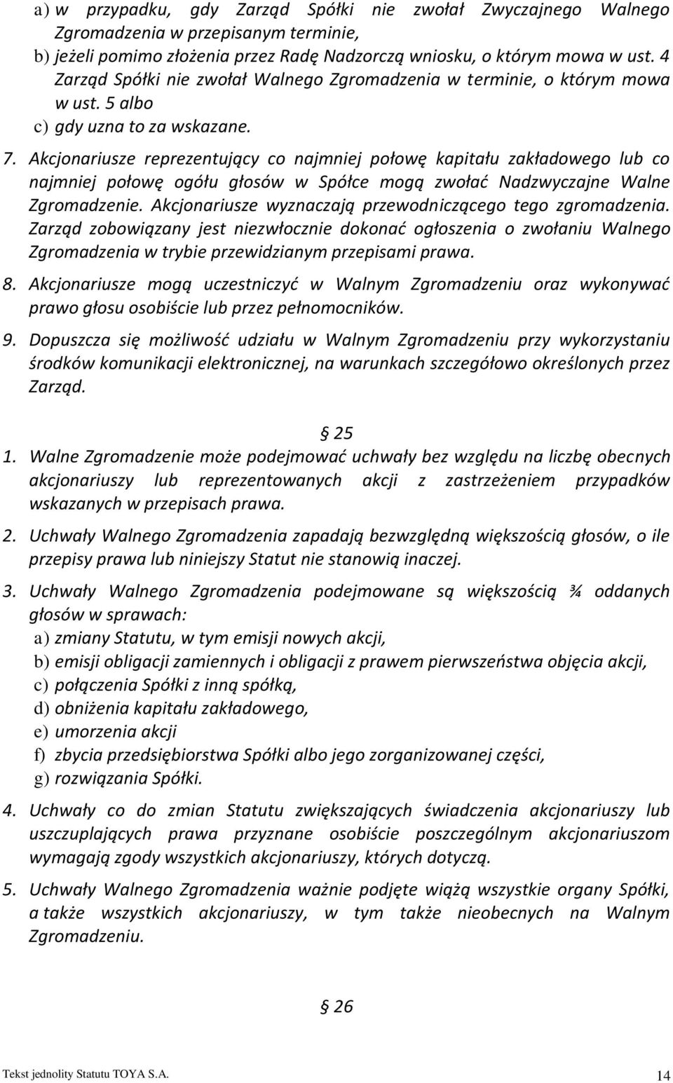 Akcjonariusze reprezentujący co najmniej połowę kapitału zakładowego lub co najmniej połowę ogółu głosów w Spółce mogą zwołać Nadzwyczajne Walne Zgromadzenie.